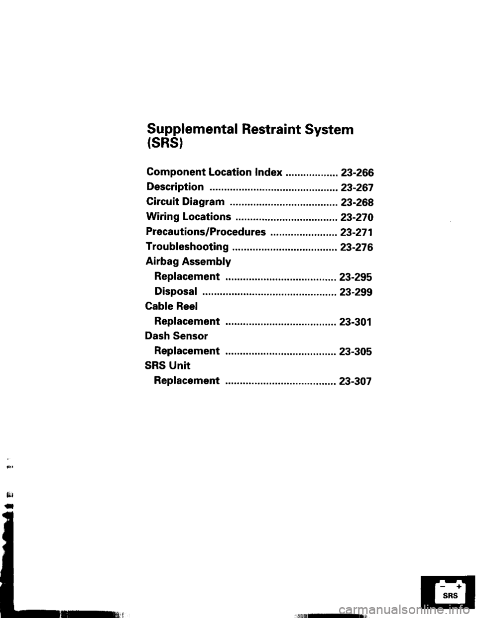 HONDA INTEGRA 1994 4.G Workshop Manual Supplemental Restraint System
(sRst
Gomponent Location Index .................. 23-266
Description ..23-267
Circuit Diagram 23-268
Wiring Locations 23-270
Precautions/Procedures ..23-271
Troubfeshooti