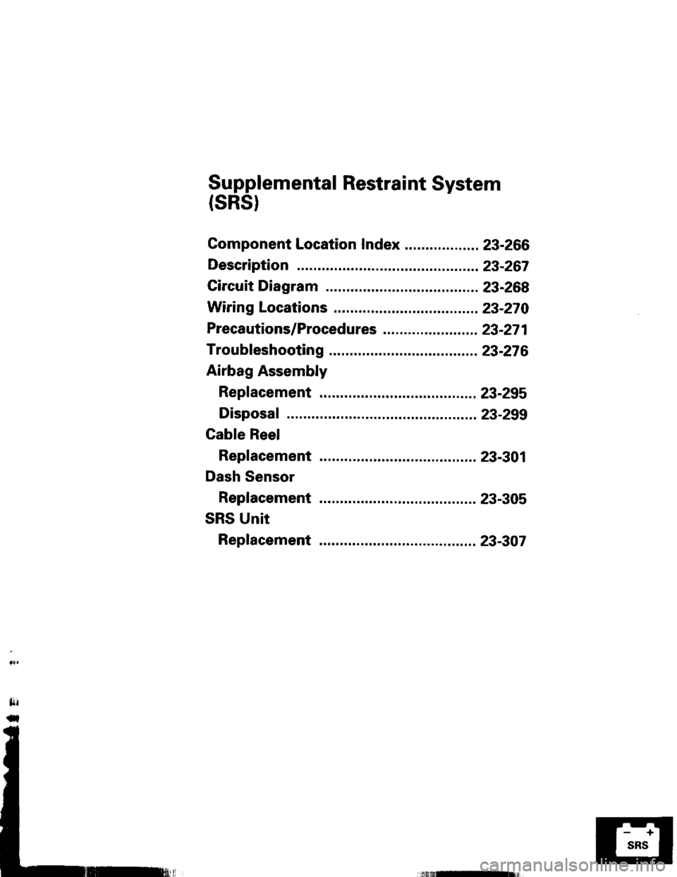 HONDA INTEGRA 1994 4.G Manual Online Supplemental Restraint System
(sRst
Gomponent Location Index .................. 23-266
Description ..23-267
Circuit Diagram 23-268
Wiring Locations 23-270
Precautions/Procedures ..23-271
Troubfeshooti HONDA INTEGRA 1994 4.G Manual Online Supplemental Restraint System
(sRst
Gomponent Location Index .................. 23-266
Description ..23-267
Circuit Diagram 23-268
Wiring Locations 23-270
Precautions/Procedures ..23-271
Troubfeshooti