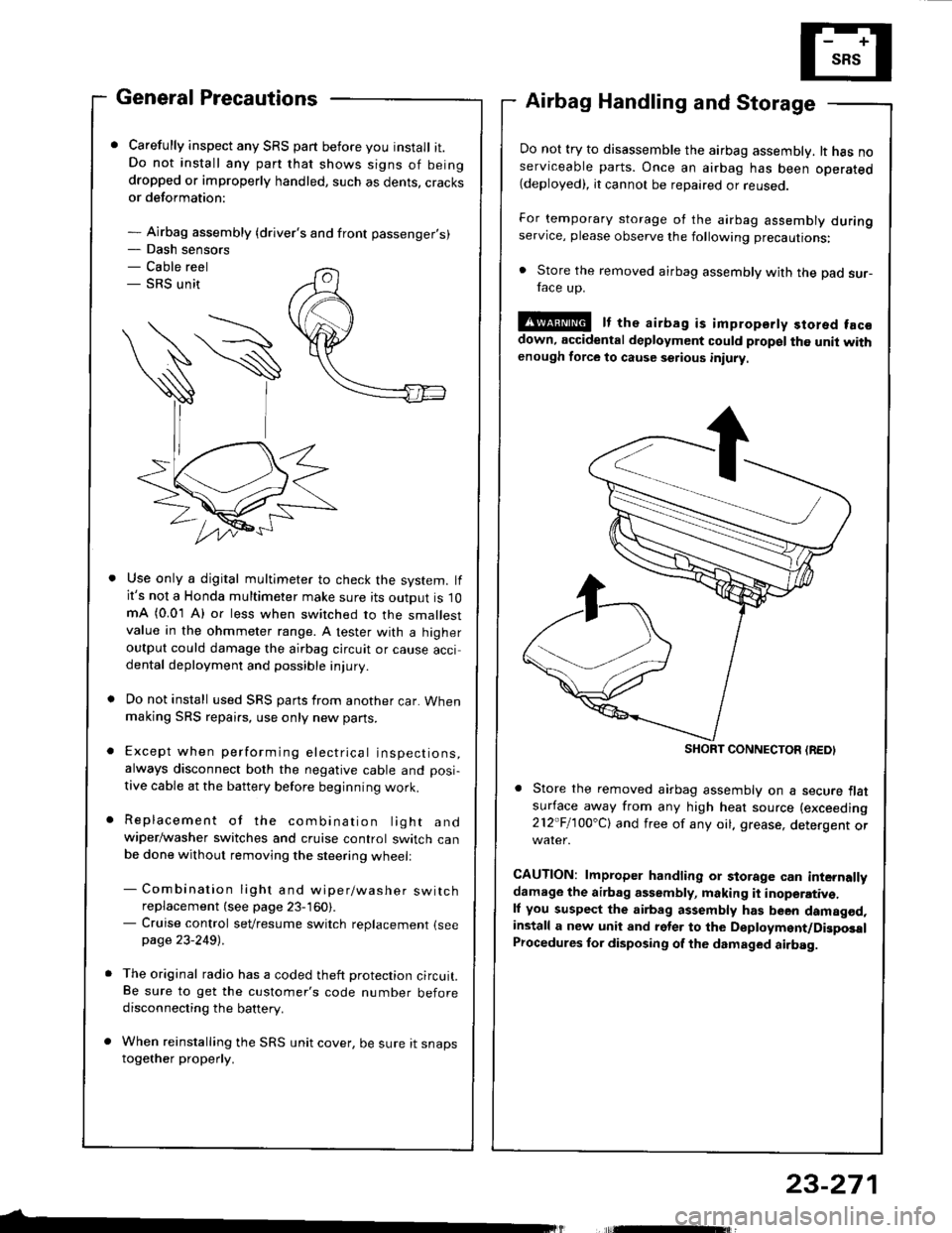 HONDA INTEGRA 1994 4.G Owners Manual - Dash sensors- Cable reel- SRS unit
General Precautions
Carefully inspect any SRS part before you install it.Do not install any part that shows signs of beingdropped or improperly handled, such as de