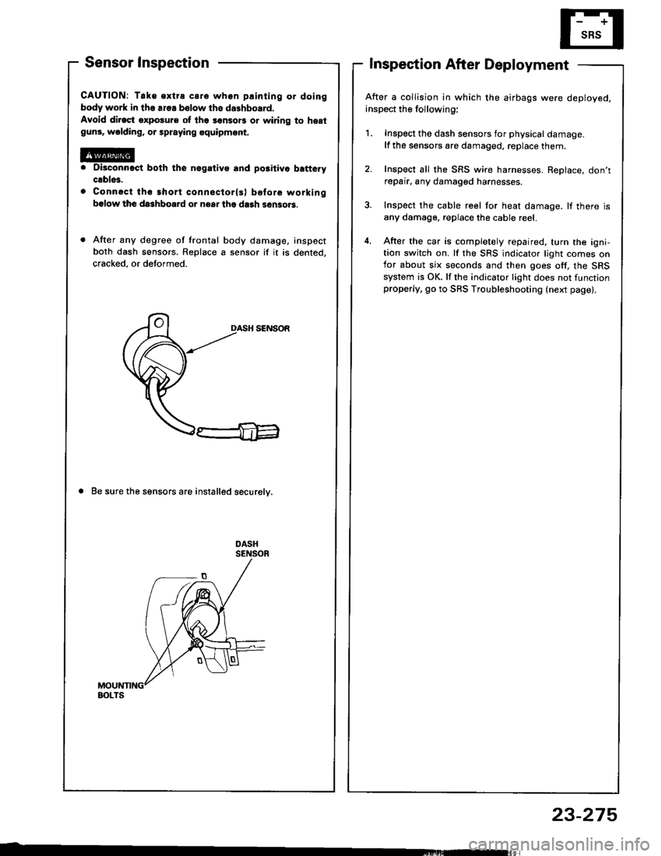 HONDA INTEGRA 1994 4.G Manual Online Sensor Inspection
CAUTION: Tak€ €xtra care whon painting or doing
body work in the ar€a bslow th6 dalhboard.
Avoid dirost exposure ot lh6 sonsors or wiring to hestguns, wolding, or spraying equi HONDA INTEGRA 1994 4.G Manual Online Sensor Inspection
CAUTION: Tak€ €xtra care whon painting or doing
body work in the ar€a bslow th6 dalhboard.
Avoid dirost exposure ot lh6 sonsors or wiring to hestguns, wolding, or spraying equi