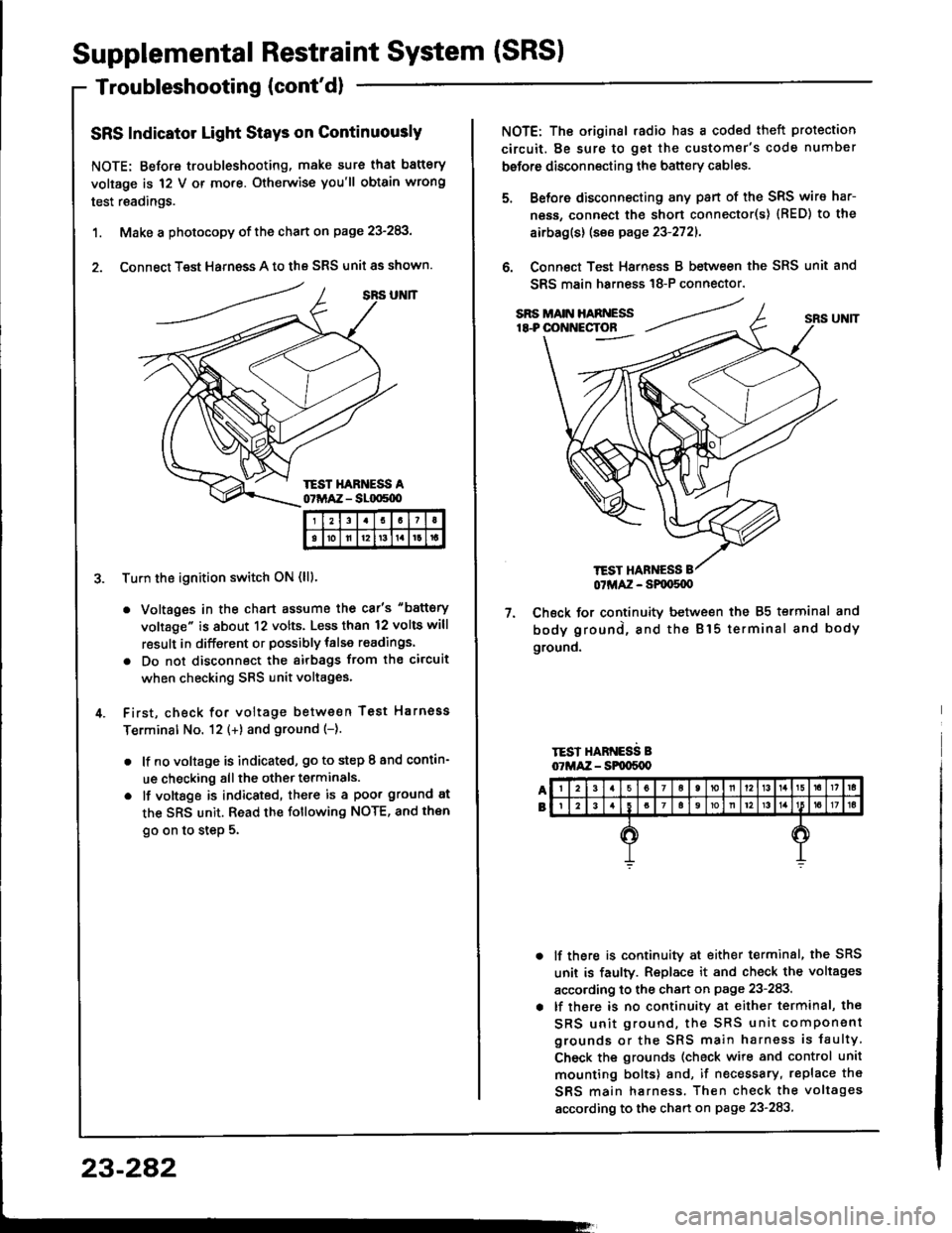 HONDA INTEGRA 1994 4.G Repair Manual Supplemental Restraint System (SRSI
Troubleshooting (contdl
SRS Indicator Light Stays on Continuously
NOTE: Before troubleshooting, make sure that battery
voltage is 12 V or mo.e. Otherwise youll ob