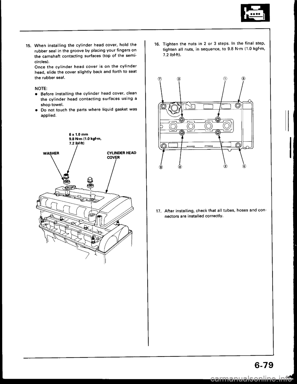 HONDA INTEGRA 1994 4.G Workshop Manual When installing the cylinder head cover. hold the
rubber seal in the groove by placing your fingers on
the camshaft contacting surfaces (top of the semi-
circles).
Once the cylinder head cover is on t HONDA INTEGRA 1994 4.G Workshop Manual When installing the cylinder head cover. hold the
rubber seal in the groove by placing your fingers on
the camshaft contacting surfaces (top of the semi-
circles).
Once the cylinder head cover is on t