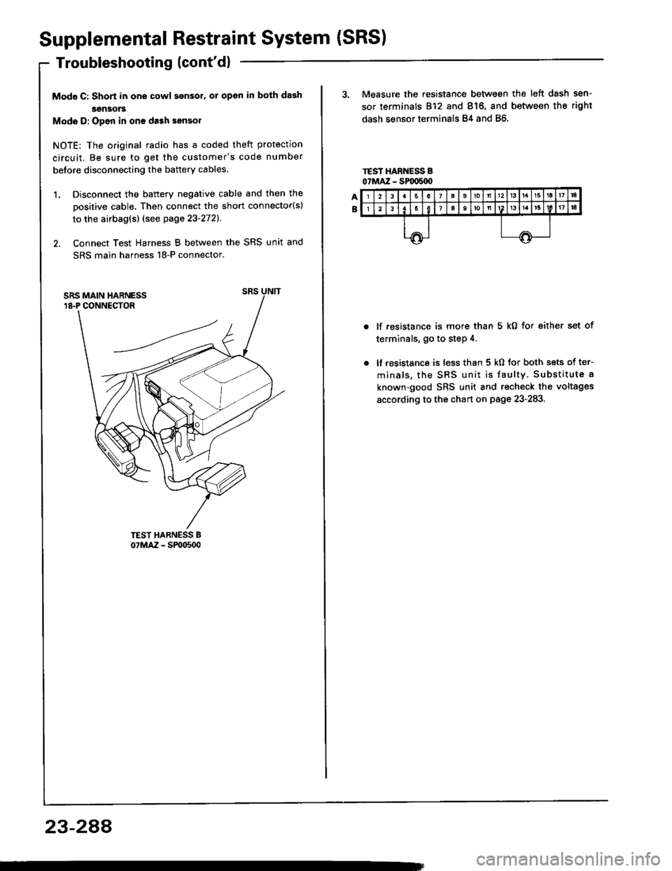 HONDA INTEGRA 1994 4.G Workshop Manual Supplemental Restraint System (SRS)
Troubleshooting (contd)
Modg C: Shon in one cowl son3ol, or open in both dash
sensors
Mode D: Open in ono da3h sensol
NOTE: The original radio has a coded theft pr HONDA INTEGRA 1994 4.G Workshop Manual Supplemental Restraint System (SRS)
Troubleshooting (contd)
Modg C: Shon in one cowl son3ol, or open in both dash
sensors
Mode D: Open in ono da3h sensol
NOTE: The original radio has a coded theft pr