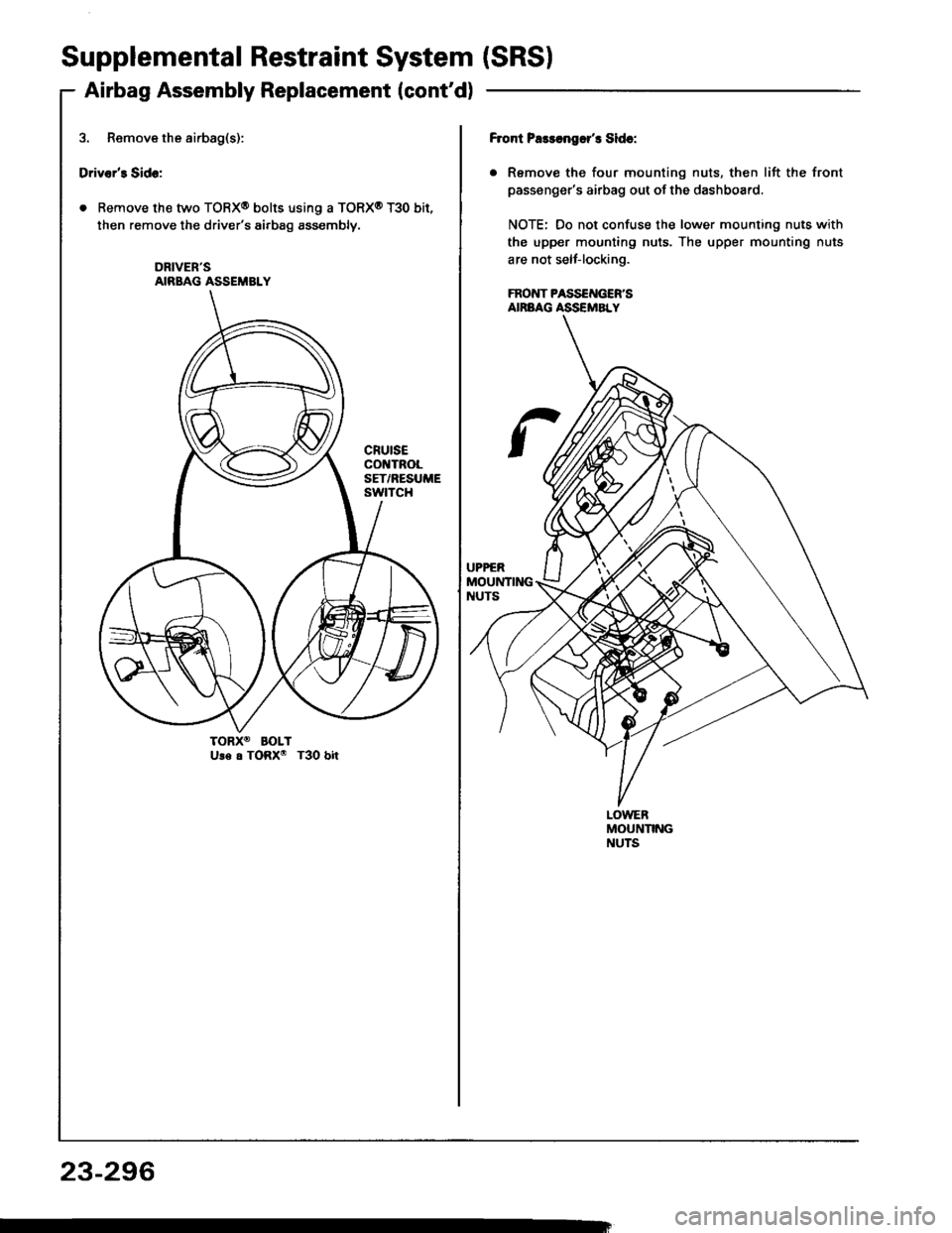 HONDA INTEGRA 1994 4.G Workshop Manual Supplemental Restraint System (SRSI
Airbag Assembly Replacement (contd)
3. Remove the airbag(s):
Drivers Side:
. Remove the two TORXo bolts using a TORX0 T30 bit,
then remove the drivers airbag ass