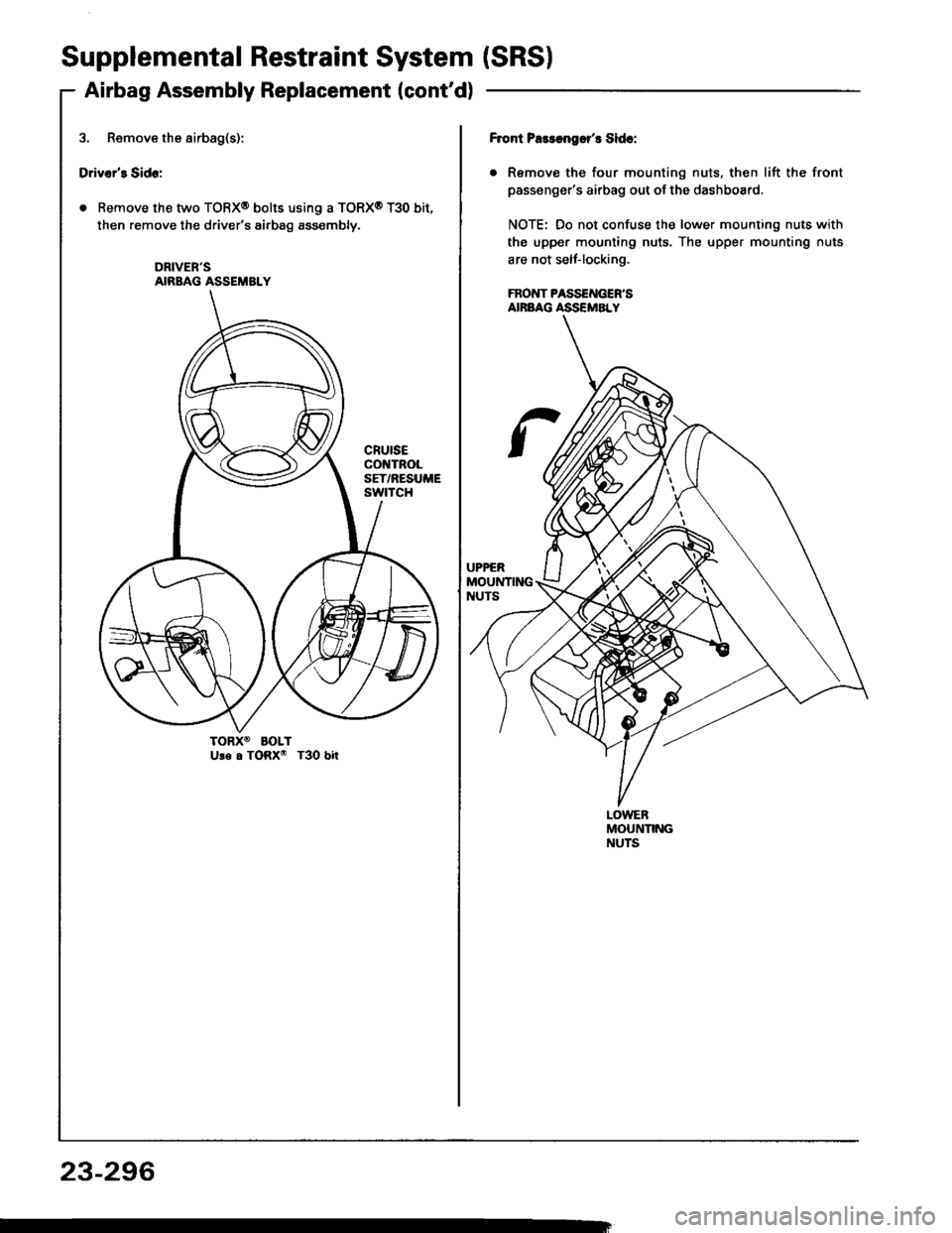 HONDA INTEGRA 1994 4.G Repair Manual Supplemental Restraint System (SRSI
Airbag Assembly Replacement (contd)
3. Remove the airbag(s):
Drivers Side:
. Remove the two TORXo bolts using a TORX0 T30 bit,
then remove the drivers airbag ass HONDA INTEGRA 1994 4.G Repair Manual Supplemental Restraint System (SRSI
Airbag Assembly Replacement (contd)
3. Remove the airbag(s):
Drivers Side:
. Remove the two TORXo bolts using a TORX0 T30 bit,
then remove the drivers airbag ass