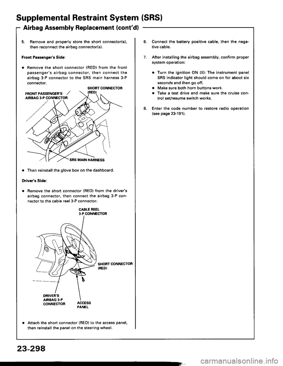 HONDA INTEGRA 1994 4.G Repair Manual Supplemental Restraint System (SRSI
Airbag Assembly Replacement (contd)
5. Remove and properly store the short connector(s),
then reconnect the airbag connector(s).
Front Pass€ng€rs Side:
. Remo