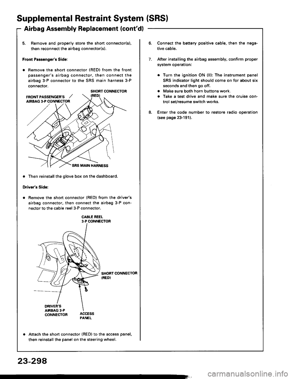 HONDA INTEGRA 1994 4.G Repair Manual Supplemental Restraint System (SRSI
Airbag Assembly Replacement (contd)
5. Remove and properly store the short connector(s),
then reconnect the airbag connector(s).
Front Pass€ng€rs Side:
. Remo HONDA INTEGRA 1994 4.G Repair Manual Supplemental Restraint System (SRSI
Airbag Assembly Replacement (contd)
5. Remove and properly store the short connector(s),
then reconnect the airbag connector(s).
Front Pass€ng€rs Side:
. Remo