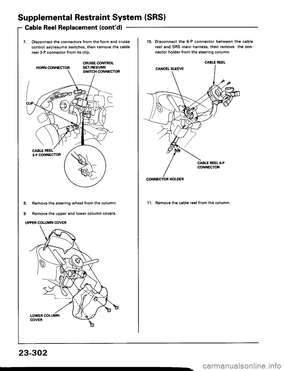 HONDA INTEGRA 1994 4.G Workshop Manual Supplemental Restraint System (SRSI
Gable Reel Replacement (contd)
Disconnect the connectors from the horn and cruise
control sevresume switches, then remove the cable
reel 3-P connector from its cli HONDA INTEGRA 1994 4.G Workshop Manual Supplemental Restraint System (SRSI
Gable Reel Replacement (contd)
Disconnect the connectors from the horn and cruise
control sevresume switches, then remove the cable
reel 3-P connector from its cli