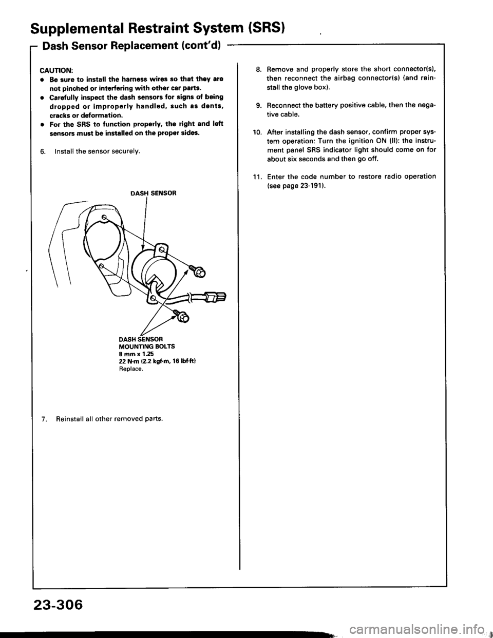 HONDA INTEGRA 1994 4.G Repair Manual Supplemental Restraint System (SRSI
Dash Sensor Replacement (contdl
CAUTION:
. Be 3ure to install the harness wires so that theY ars
not pinchcd or interfering with othor car parte.
o Carefully inspe