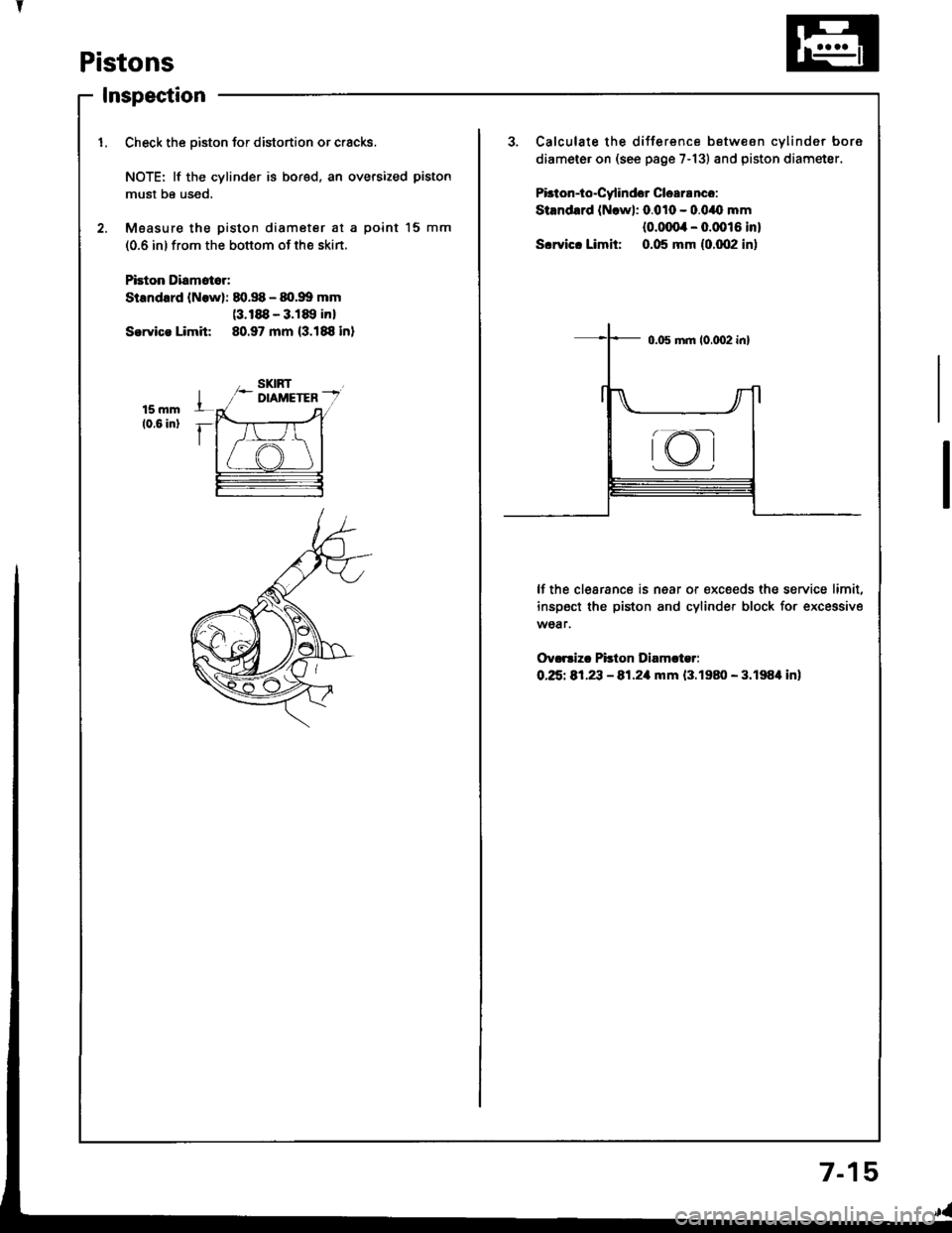HONDA INTEGRA 1994 4.G Workshop Manual Pistons
Inspection
1. Check the oiston for distortion or cracks.3, Calculate the difference betw€on cvlinder bore
diameter on (see page 7-13) and piston diametsr.
Pbton-io"Cyindor Clea18nco:
Stsnda HONDA INTEGRA 1994 4.G Workshop Manual Pistons
Inspection
1. Check the oiston for distortion or cracks.3, Calculate the difference betw€on cvlinder bore
diameter on (see page 7-13) and piston diametsr.
Pbton-io"Cyindor Clea18nco:
Stsnda