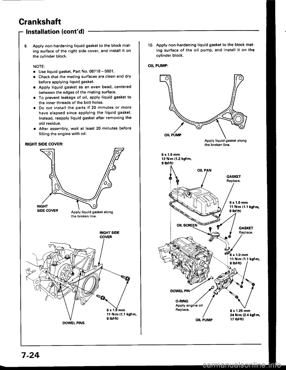 HONDA INTEGRA 1994 4.G Workshop Manual Grankshaft
Installation (contd)
9. Apply non-hardening liquid gasket to the block mat-
ing surface of the right side cover, and install it on
the cylinder block,
NOTE:
. Use liquid gasket, Part No. 0