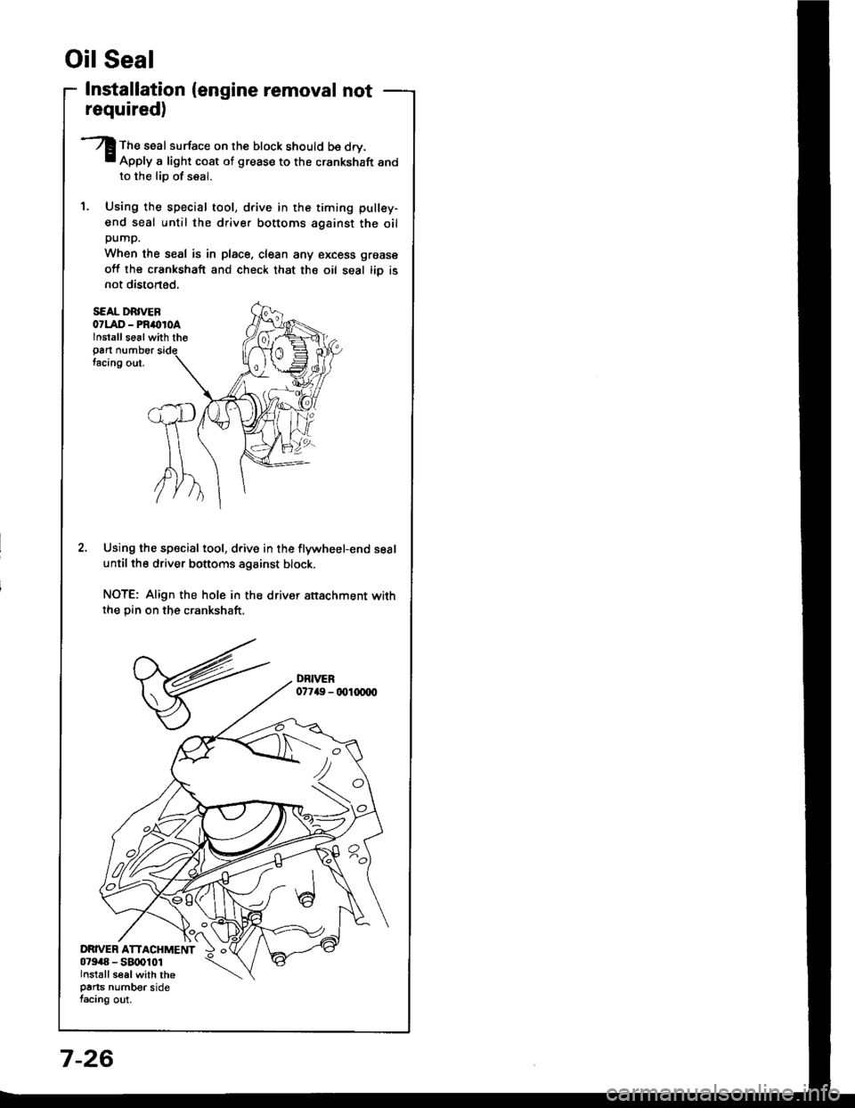 HONDA INTEGRA 1994 4.G Owners Manual Installation (engine removal not
S€AL DRIVEB07LAD - PRimroAlnstallse6lwith tho
Pan numbertacing out.
Using the special tool, drive in the flywheel-end seal
until the driver bottoms against block.
NO HONDA INTEGRA 1994 4.G Owners Manual Installation (engine removal not
S€AL DRIVEB07LAD - PRimroAlnstallse6lwith tho
Pan numbertacing out.
Using the special tool, drive in the flywheel-end seal
until the driver bottoms against block.
NO