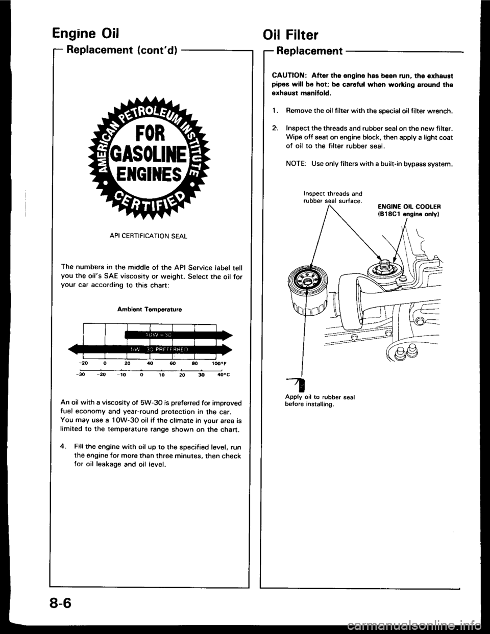 HONDA INTEGRA 1994 4.G Owners Manual Englne Oil
Replacement {contd)
API CERTIFICATION SEAL
The numbers in the middle of the API Service label tellyou the oils SAE viscosity or weight. Select the oil foryour car according to this chart: HONDA INTEGRA 1994 4.G Owners Manual Englne Oil
Replacement {contd)
API CERTIFICATION SEAL
The numbers in the middle of the API Service label tellyou the oils SAE viscosity or weight. Select the oil foryour car according to this chart: