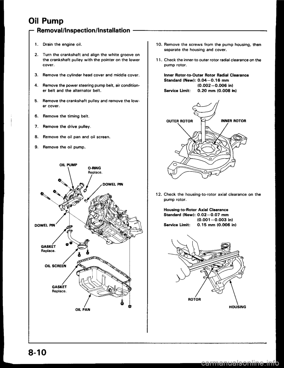 HONDA INTEGRA 1994 4.G Owners Manual Oil Pump
5.
4.
Removal/lnspection/lnstallation
6. Remov€ the timing belt.
7. R€move the drive pulley.
8. Remov€ the oil pan and oil screen.
9. Remove the oil pump.
Drain the engine oil.
Turn the HONDA INTEGRA 1994 4.G Owners Manual Oil Pump
5.
4.
Removal/lnspection/lnstallation
6. Remov€ the timing belt.
7. R€move the drive pulley.
8. Remov€ the oil pan and oil screen.
9. Remove the oil pump.
Drain the engine oil.
Turn the