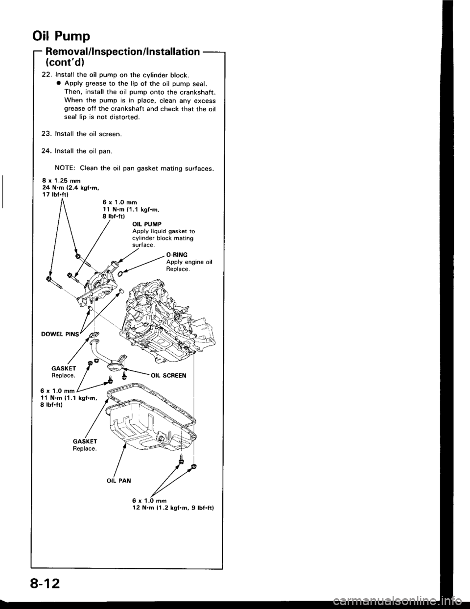 HONDA INTEGRA 1994 4.G Owners Manual Oil Pump
DOWEL PINS
Removal/lnspection/lnstallation
(contd)
22. Install the oil pump on the cylinder block.a Apply grease to the lip of the oil pump seal.
Then, install the oil pump onto the cranksha HONDA INTEGRA 1994 4.G Owners Manual Oil Pump
DOWEL PINS
Removal/lnspection/lnstallation
(contd)
22. Install the oil pump on the cylinder block.a Apply grease to the lip of the oil pump seal.
Then, install the oil pump onto the cranksha