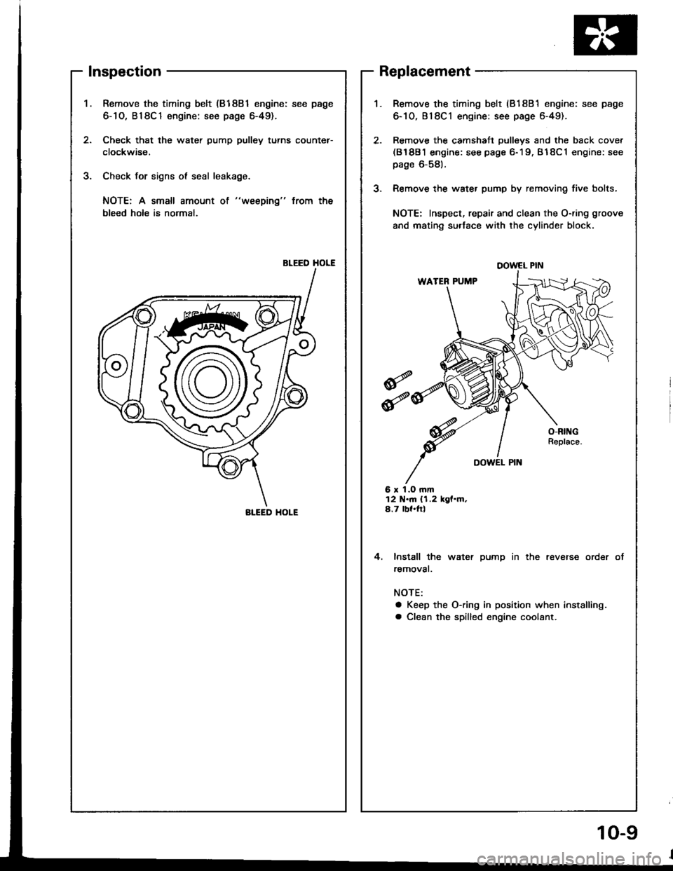 HONDA INTEGRA 1994 4.G Owners Manual Inspection
Remove the timing belt (81881 engine: see page
6-1O, B18C1 engine: see page 6-49).
Check that the water pump pulley turns counter-
clockwise,
Check for signs ol seal leakage.
NOTE: A small HONDA INTEGRA 1994 4.G Owners Manual Inspection
Remove the timing belt (81881 engine: see page
6-1O, B18C1 engine: see page 6-49).
Check that the water pump pulley turns counter-
clockwise,
Check for signs ol seal leakage.
NOTE: A small