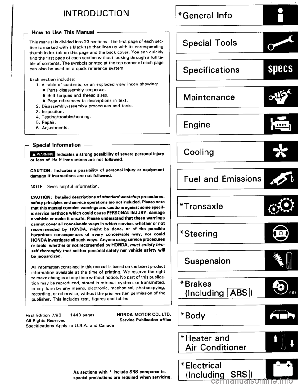 HONDA INTEGRA 1994 4.G Workshop Manual INTRODUCTION
How to Use This Manual
This manual is divided into 23 sections. The first page of each sec-
tion is marked with a black tab that lines up with its corresponding
thumb index tab on this pa HONDA INTEGRA 1994 4.G Workshop Manual INTRODUCTION
How to Use This Manual
This manual is divided into 23 sections. The first page of each sec-
tion is marked with a black tab that lines up with its corresponding
thumb index tab on this pa
