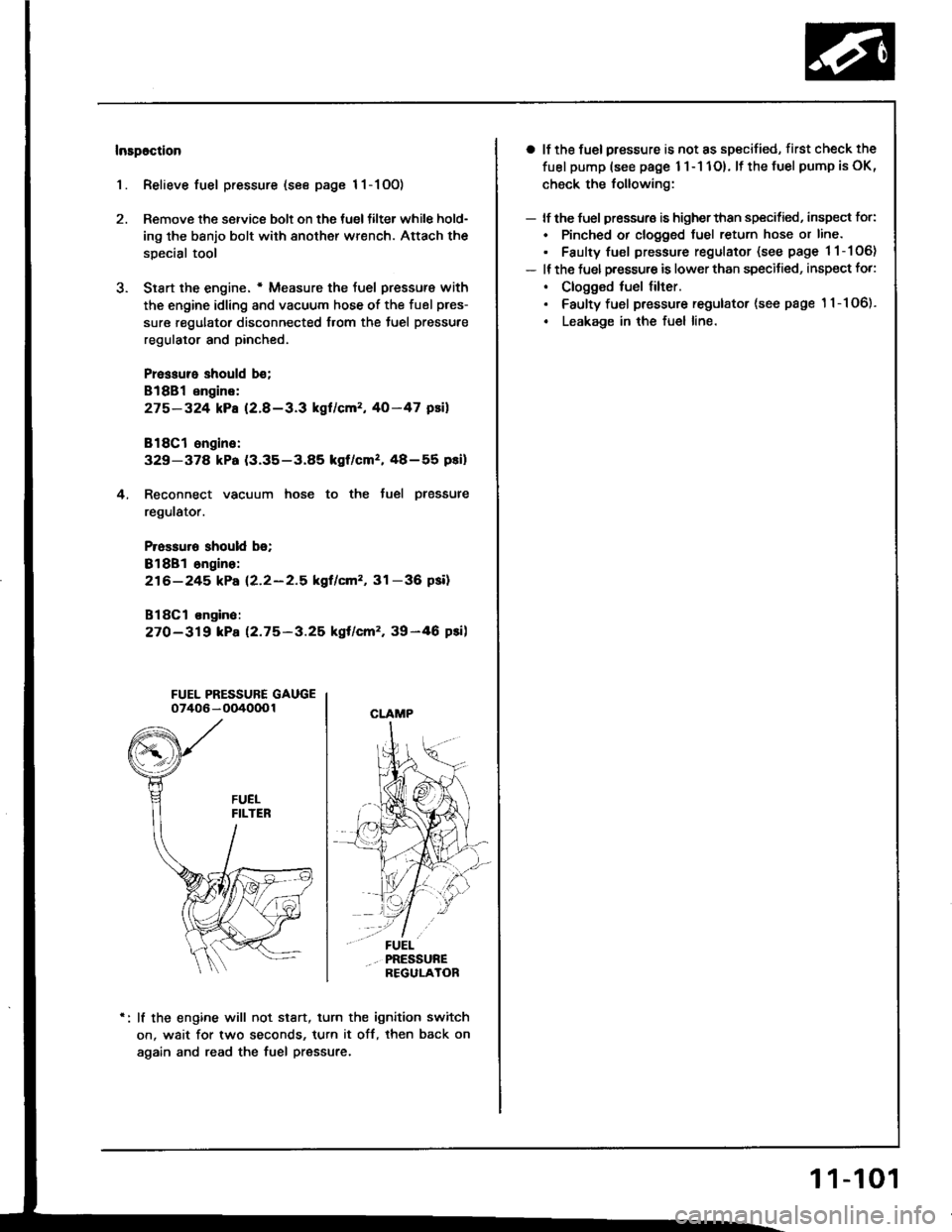 HONDA INTEGRA 1994 4.G Service Manual Insp6ction
1. Relieve fuel pressure (see page 11-1OO)
2. Remove the service bolt on the tueltilter while hold-
ing the banjo bolt with another wrench. Attach the
special tool
3. Siart the engine. * Me HONDA INTEGRA 1994 4.G Service Manual Insp6ction
1. Relieve fuel pressure (see page 11-1OO)
2. Remove the service bolt on the tueltilter while hold-
ing the banjo bolt with another wrench. Attach the
special tool
3. Siart the engine. * Me