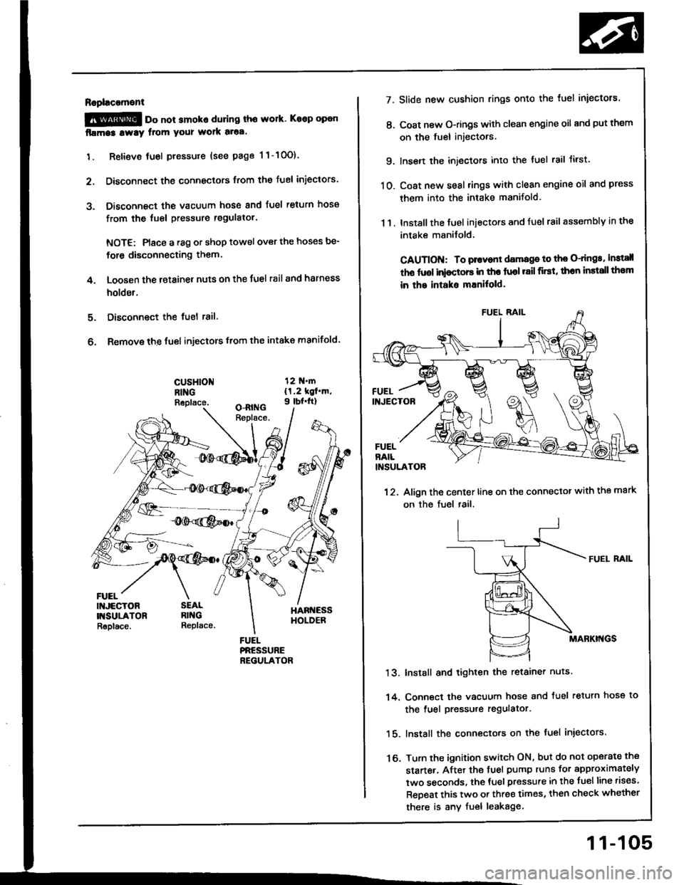 HONDA INTEGRA 1994 4.G User Guide Rapl!c!ment
@ oo not smoko during tho work. Keep open
fllma3 lway from your wolk aloa.
1. Retieve tuel pressure {see page 1 1-10O).
2. Disconnect the connectors trom the fuel iniectors.
3. Disconnect 