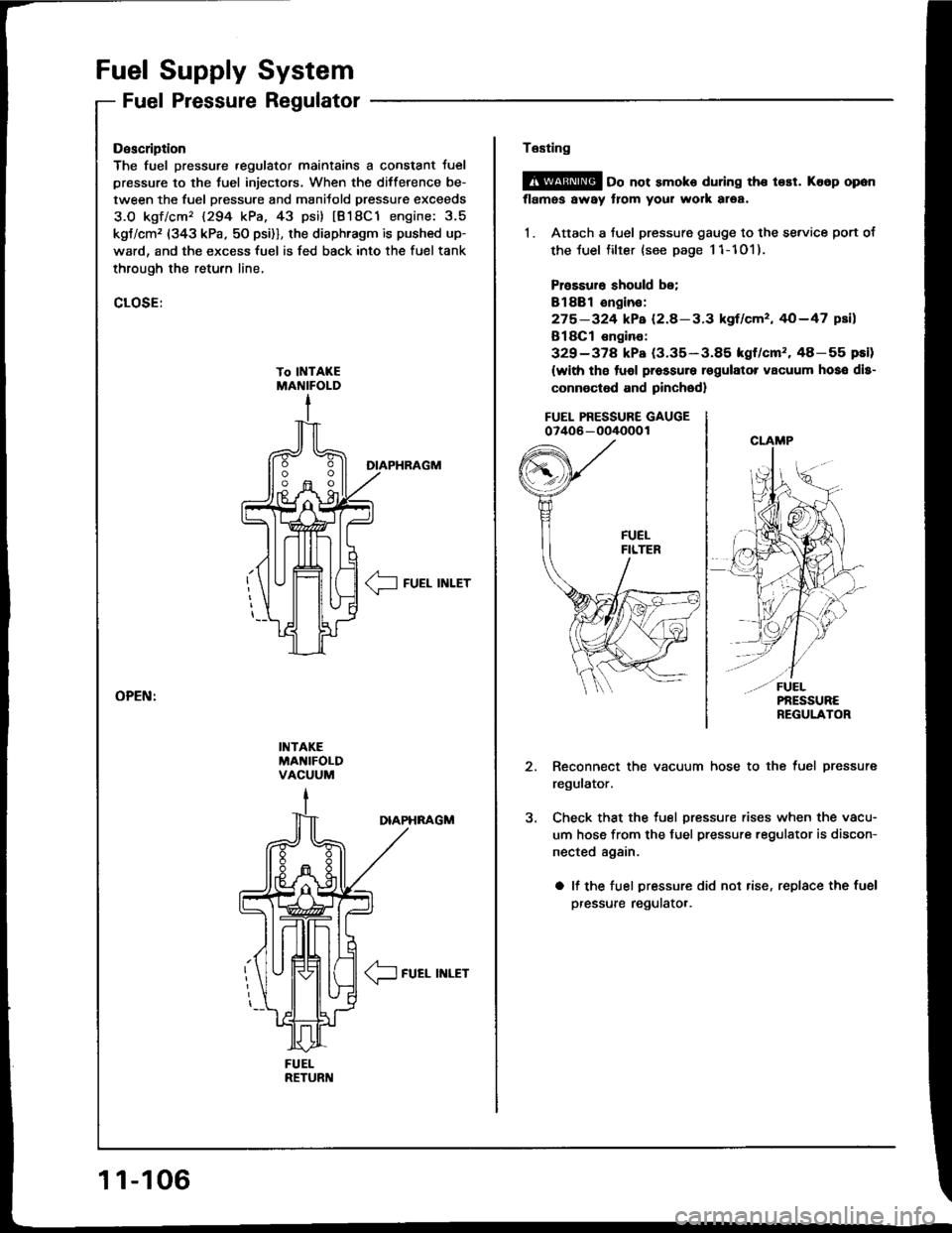 HONDA INTEGRA 1994 4.G Repair Manual Fuel Supply System
Fuel Pressure Regulator
FUELRETURI{
Description
The fuel pressure .egulator maintains a constant Juel
pressure to the tuel injectors. When the difference be-
tween the fuel pressure HONDA INTEGRA 1994 4.G Repair Manual Fuel Supply System
Fuel Pressure Regulator
FUELRETURI{
Description
The fuel pressure .egulator maintains a constant Juel
pressure to the tuel injectors. When the difference be-
tween the fuel pressure