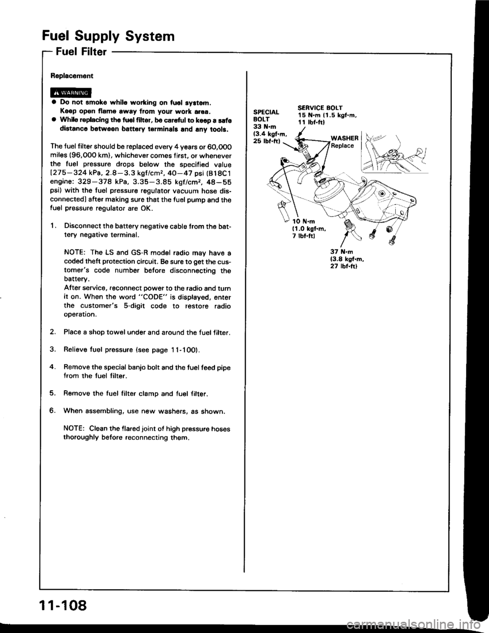 HONDA INTEGRA 1994 4.G User Guide Filter
Fuel Supply System
Fuel
a Do not smoko while wo*ing on tusl system.
Keop open tlame away ftom your wotk area.a While replaclng th6 tusl liher, be caletul to koop a safodistanc6 betweon battery 