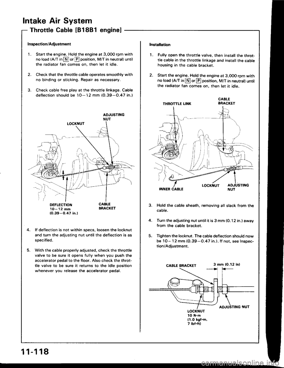 HONDA INTEGRA 1994 4.G Workshop Manual Intake Air System
Throttle cable [81881 enginel
1 1-1 18
Inspection/Adiustment
I . Start the engine. Hold the engine at 3,000 rpm with
no load (A/T in $ or@ oosition, M/T in neutral) until
the radiat