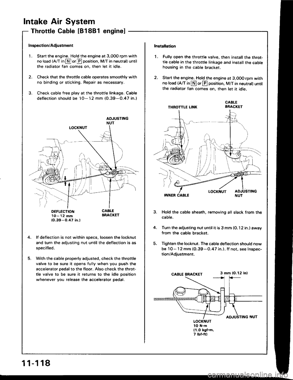 HONDA INTEGRA 1994 4.G Repair Manual Intake Air System
Throttle cable [81881 enginel
1 1-1 18
Inspection/Adiustment
I . Start the engine. Hold the engine at 3,000 rpm with
no load (A/T in $ or@ oosition, M/T in neutral) until
the radiat HONDA INTEGRA 1994 4.G Repair Manual Intake Air System
Throttle cable [81881 enginel
1 1-1 18
Inspection/Adiustment
I . Start the engine. Hold the engine at 3,000 rpm with
no load (A/T in $ or@ oosition, M/T in neutral) until
the radiat