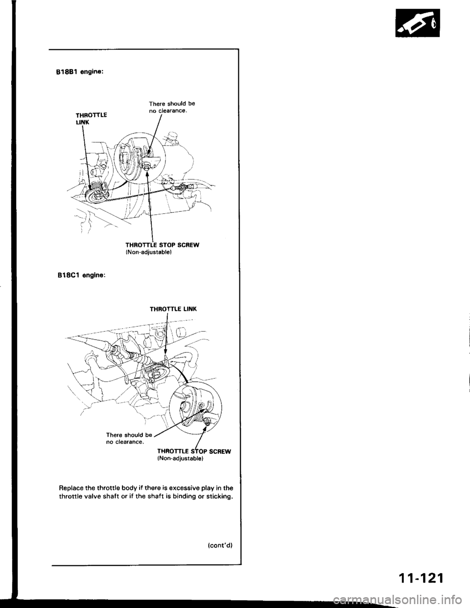 HONDA INTEGRA 1994 4.G Workshop Manual 818B1 engino:
There should beno clearance.
THROTTLE STOP SCREW(Non-adiustablel
818Cl engine:
Replace the throttle body if there is excessive play in the
throttle valve shalt or if the shaft is binding