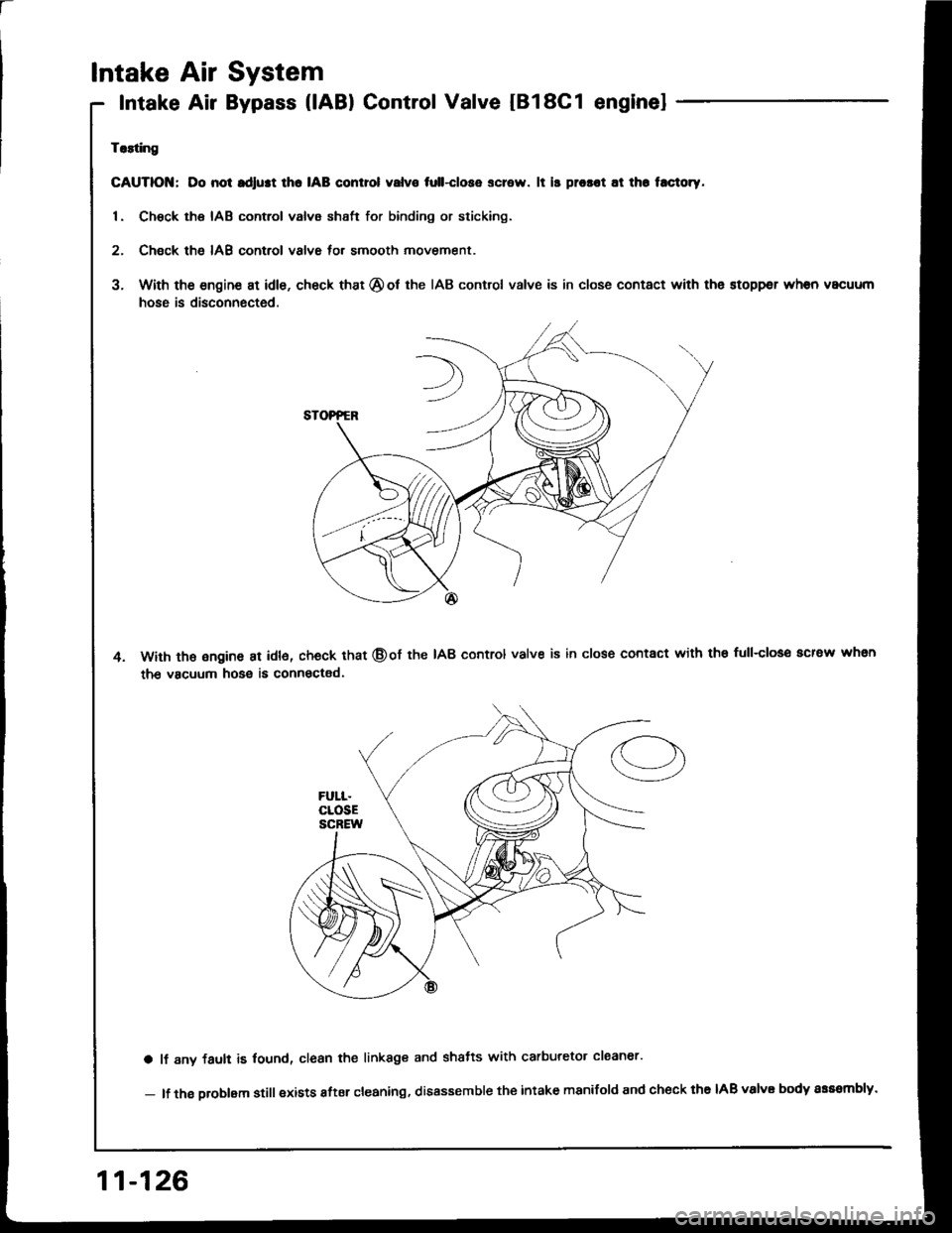 HONDA INTEGRA 1994 4.G Owners Manual a
Intake Air System
Intake Air Bypass (lABl Control Valve IB18C1 enginel
Trlting
GAUTIOI{; Do not rdlust lho IAB control valvo tull-close screw. lt is prosot at th. t.ctoty.
1. Chsck the IAB control v