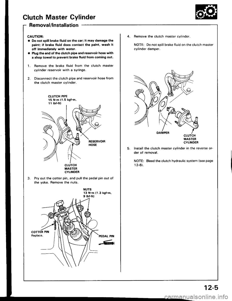HONDA INTEGRA 1994 4.G Workshop Manual Clutch Master Cylinder
Removal/lnstallation
CAUTION:
a Do not sgill b.ake lluid on the car; it may damags the
painl; it biake fluid does contact tha paint. wash it
otf immediately with water.
a Plug l HONDA INTEGRA 1994 4.G Workshop Manual Clutch Master Cylinder
Removal/lnstallation
CAUTION:
a Do not sgill b.ake lluid on the car; it may damags the
painl; it biake fluid does contact tha paint. wash it
otf immediately with water.
a Plug l
