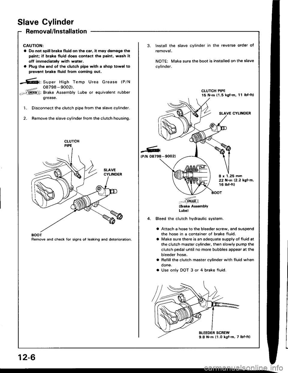 HONDA INTEGRA 1994 4.G Workshop Manual Slave Cylinder
Removal/lnstallation
CAUTION:
a Do not spill brake tluid on the car. it may damago tho
paint; it brake tluid doos conlacl tho paint, wash it
off immediately with watei.
a Plug tho €nd HONDA INTEGRA 1994 4.G Workshop Manual Slave Cylinder
Removal/lnstallation
CAUTION:
a Do not spill brake tluid on the car. it may damago tho
paint; it brake tluid doos conlacl tho paint, wash it
off immediately with watei.
a Plug tho €nd