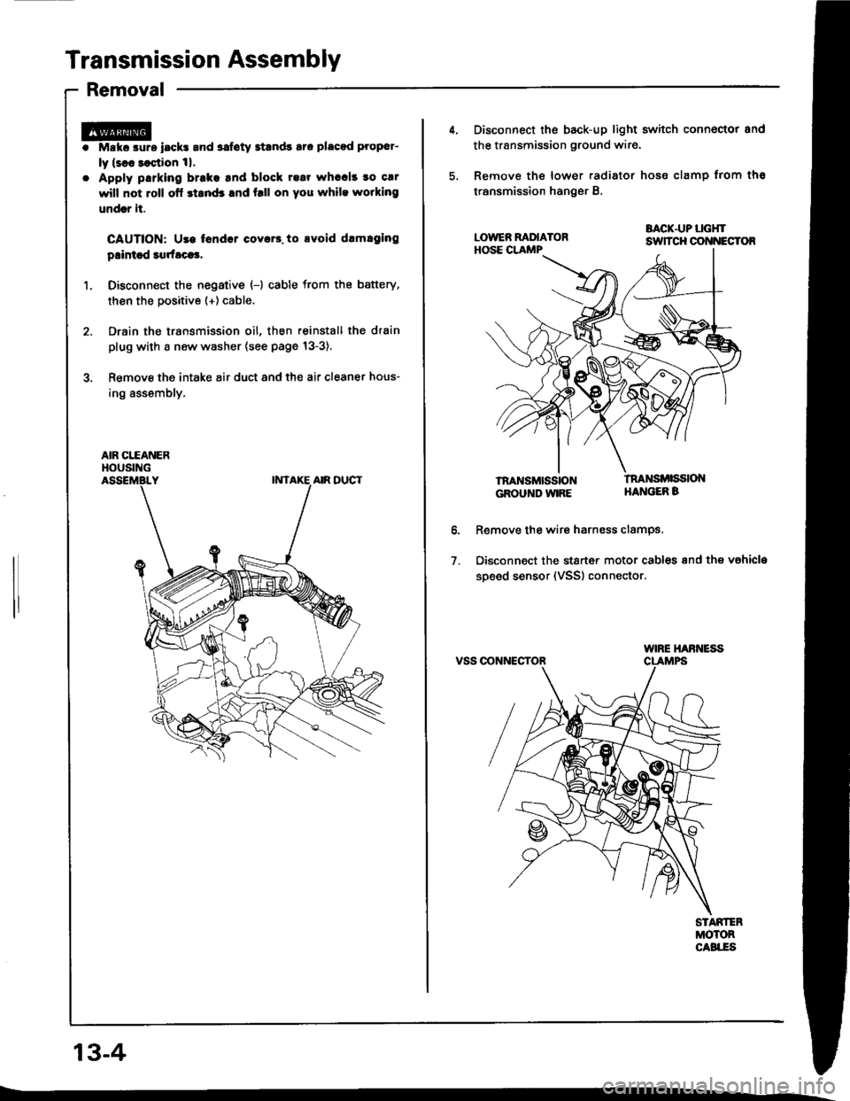 HONDA INTEGRA 1994 4.G Owners Manual Transmission Assembly
Removal
Mskc aurs iack! and safoty Etands aro placod proper-
ly lsl8 saqtion 1|.
Apply parking brake tnd block rear whccl! to car
will not roll ofl stand3 and f.ll on you while w