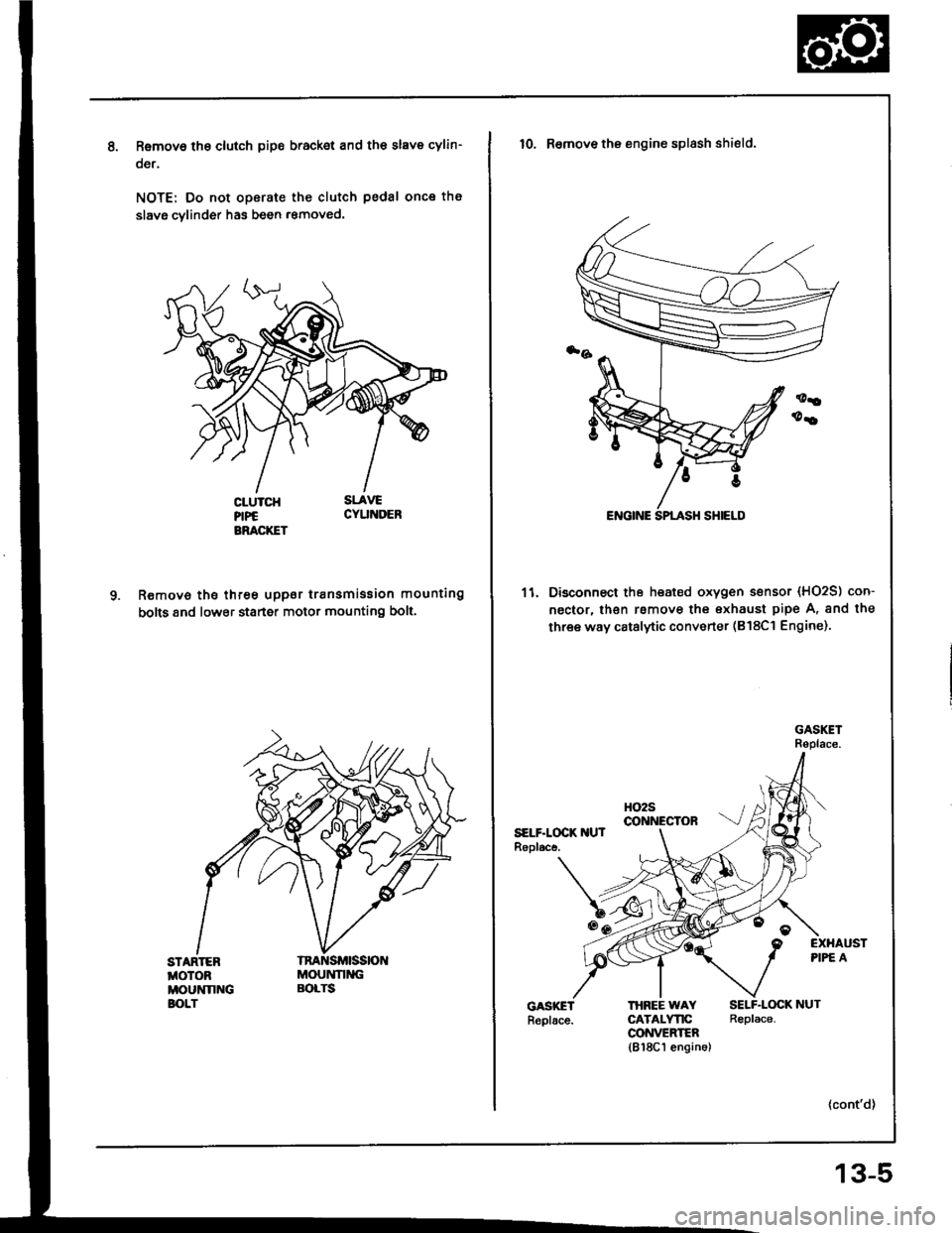 HONDA INTEGRA 1994 4.G Workshop Manual Removo tho clutch pip€ bracket and th€ slave cylin-
oer.
NOTE: Do not operate the clutch pedal once th€
slavg cvlinder has been r€moved.
R€move the three uppor transmission mounting
bolts 8n