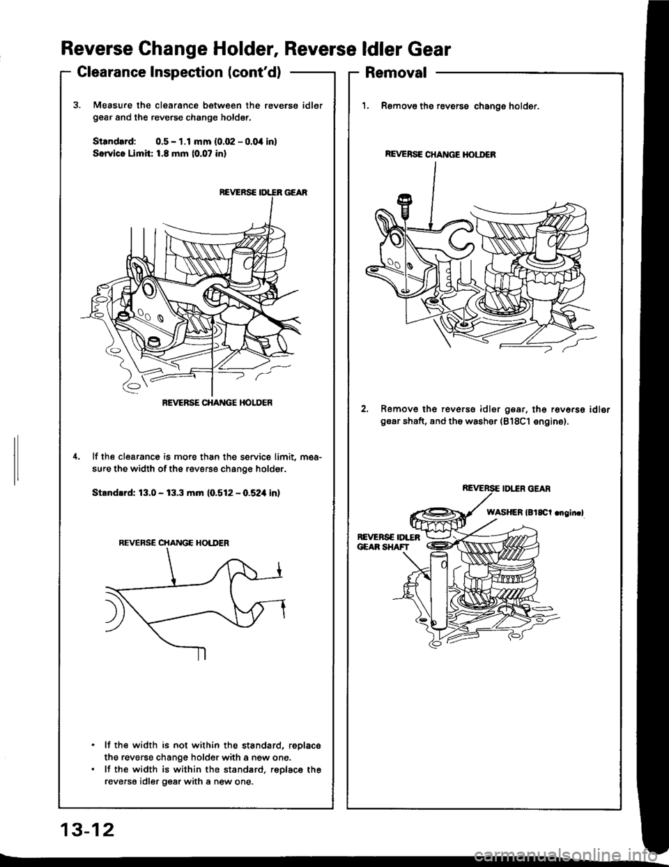 HONDA INTEGRA 1994 4.G Workshop Manual Measure the clearance between the reverss idler
gear and the reverse change holder.
Standard: 0.5 - 1.1 mm (0.02 - 0.04 inl
Sorvico Limit: 1.8 mm (0.07 inl
4.lf the clearance is more than the service HONDA INTEGRA 1994 4.G Workshop Manual Measure the clearance between the reverss idler
gear and the reverse change holder.
Standard: 0.5 - 1.1 mm (0.02 - 0.04 inl
Sorvico Limit: 1.8 mm (0.07 inl
4.lf the clearance is more than the service