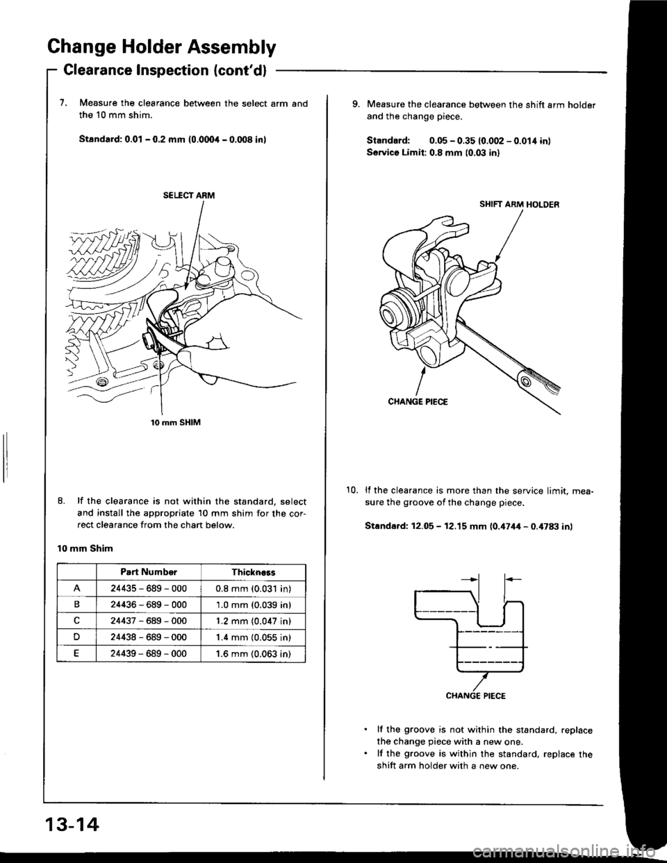 HONDA INTEGRA 1994 4.G Workshop Manual Change Holder Assembly
Clearance Inspection {contd}
7, Measure the clearance between the select arm
the 10 mm shim.
Stsndard: 0.01 - 0.2 mm (0.0004 - 0.008 inl
8. lf the clearance is not within the s HONDA INTEGRA 1994 4.G Workshop Manual Change Holder Assembly
Clearance Inspection {contd}
7, Measure the clearance between the select arm
the 10 mm shim.
Stsndard: 0.01 - 0.2 mm (0.0004 - 0.008 inl
8. lf the clearance is not within the s