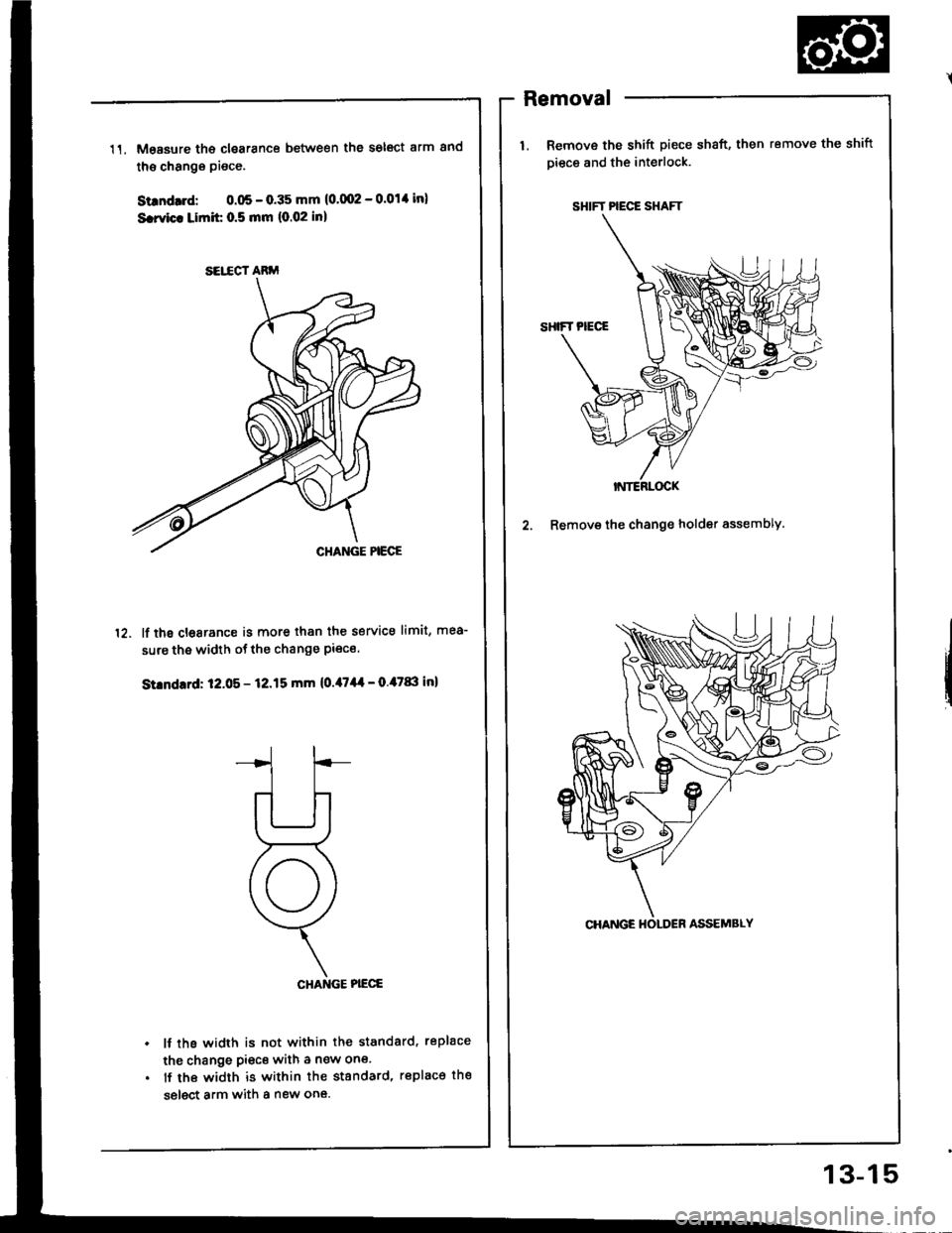 HONDA INTEGRA 1994 4.G Workshop Manual 11.Moasure th€ clsarance between the s6l6ct arm 8nd
tho change piece.
Sundrrd: 0.05 - 0.35 mm (0002 - 0014 in)
S.rvic. Limit 0.5 mm 10.02 Inl
lf the clesrance is more than the service limit, mea-
HONDA INTEGRA 1994 4.G Workshop Manual 11.Moasure th€ clsarance between the s6l6ct arm 8nd
tho change piece.
Sundrrd: 0.05 - 0.35 mm (0002 - 0014 in)
S.rvic. Limit 0.5 mm 10.02 Inl
lf the clesrance is more than the service limit, mea-
