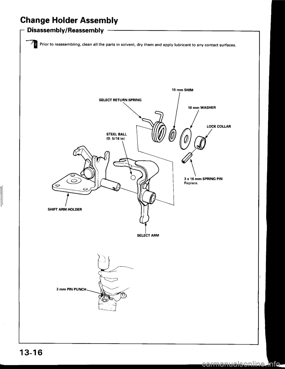 HONDA INTEGRA 1994 4.G Workshop Manual Change Holder Assembly
Disassembly/Reassembly
I erior to reassembling. clean all the parts in solvent, dry them and apply lubricant to any contact surfaces.
10 mm SHIM
3 mm PIN
SELECT RETURN SPRING
13 HONDA INTEGRA 1994 4.G Workshop Manual Change Holder Assembly
Disassembly/Reassembly
I erior to reassembling. clean all the parts in solvent, dry them and apply lubricant to any contact surfaces.
10 mm SHIM
3 mm PIN
SELECT RETURN SPRING
13