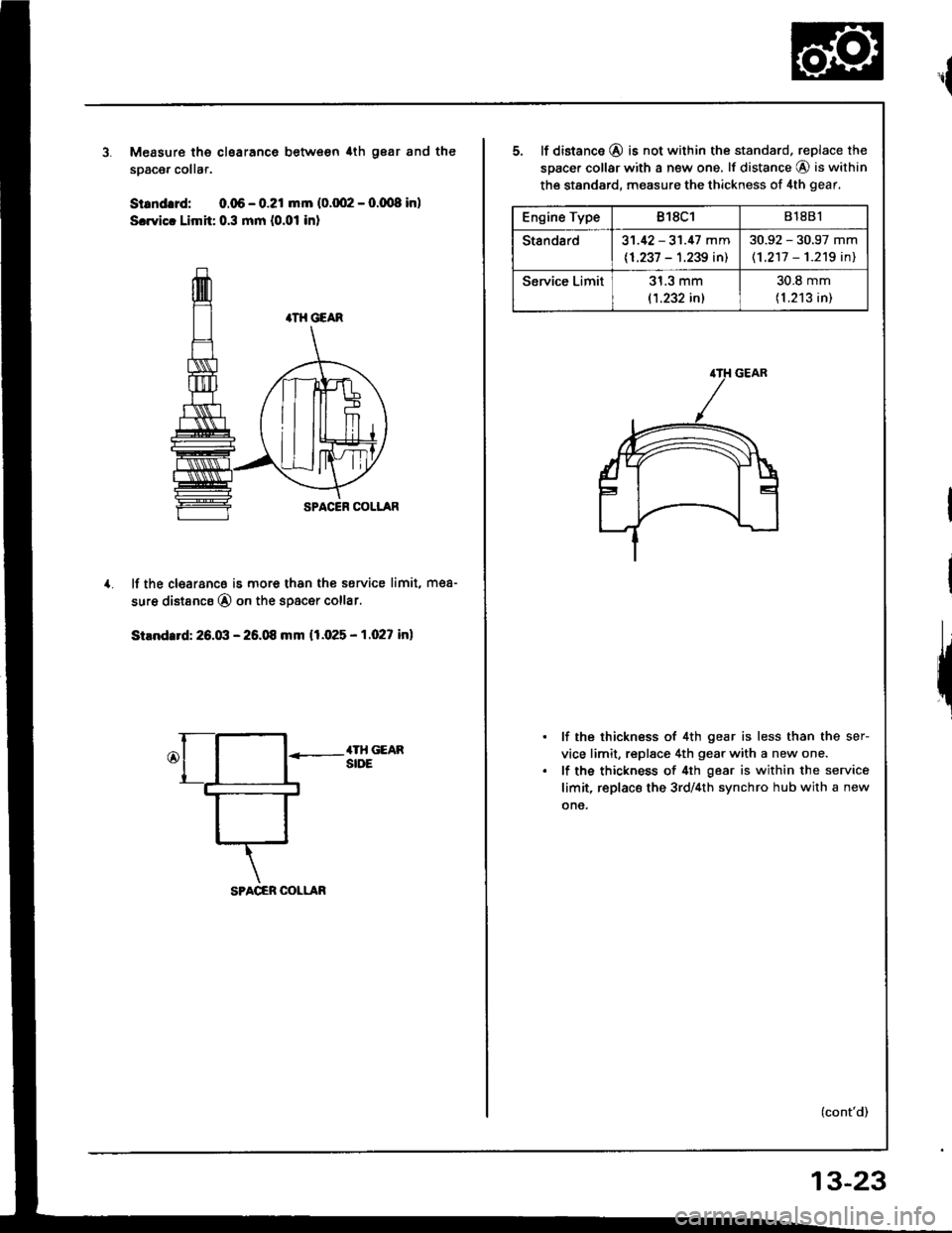 HONDA INTEGRA 1994 4.G Workshop Manual 1.
Measure the clsarance betw€en,lth gear and the
soacer collar.
St.ndffd: 0.06 - 0.21 mm (0.002 - 0.(xt8 in)
Scwicr Limh: 0.3 mm (0.01 in)
lf the clearanc8 is more than the service limit, mea-
sure