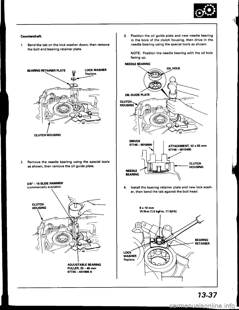 HONDA INTEGRA 1994 4.G Manual PDF Countcrh!ft:
1. Bsnd the tab on the lock washer down, then remove
the bolt 8nd bearing retainer plate.
Remove th€ needle bearing using the specisl
as shown, then remove the oil guide pl8te.
3rE - HONDA INTEGRA 1994 4.G Manual PDF Countcrh!ft:
1. Bsnd the tab on the lock washer down, then remove
the bolt 8nd bearing retainer plate.
Remove th€ needle bearing using the specisl
as shown, then remove the oil guide pl8te.
3rE -