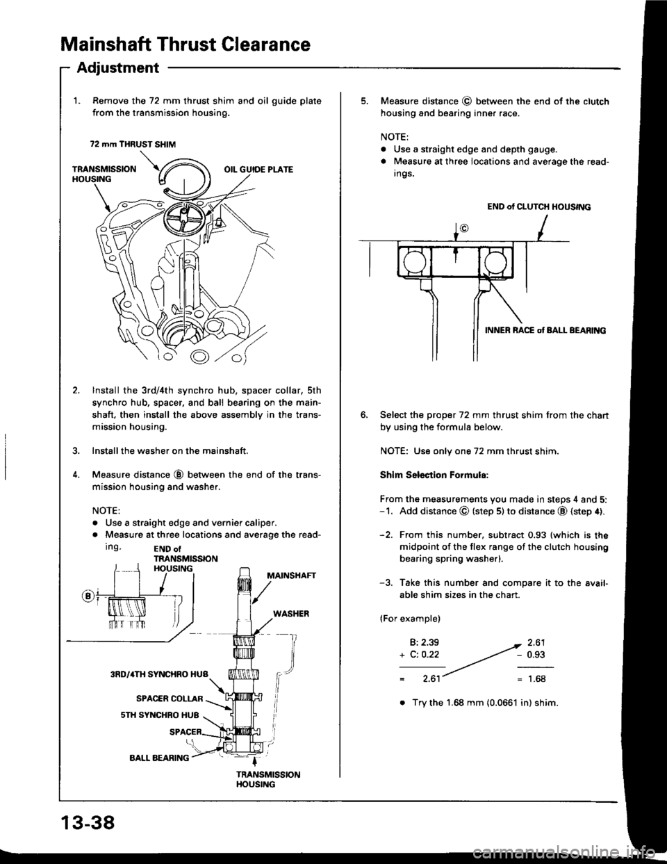 HONDA INTEGRA 1994 4.G User Guide Mainshaft Thrust Glearance
1. Remove the 72 mm thrust shim and oil guide plate
from the transmission housing.
72 mm THRUST SHIM
TRANSMISSIONHOUSINGOIL GUIDE PLATE
Adjustment
\.u
o
Bo
lnstall the 3rd/4 HONDA INTEGRA 1994 4.G User Guide Mainshaft Thrust Glearance
1. Remove the 72 mm thrust shim and oil guide plate
from the transmission housing.
72 mm THRUST SHIM
TRANSMISSIONHOUSINGOIL GUIDE PLATE
Adjustment
\.u
o
Bo
lnstall the 3rd/4