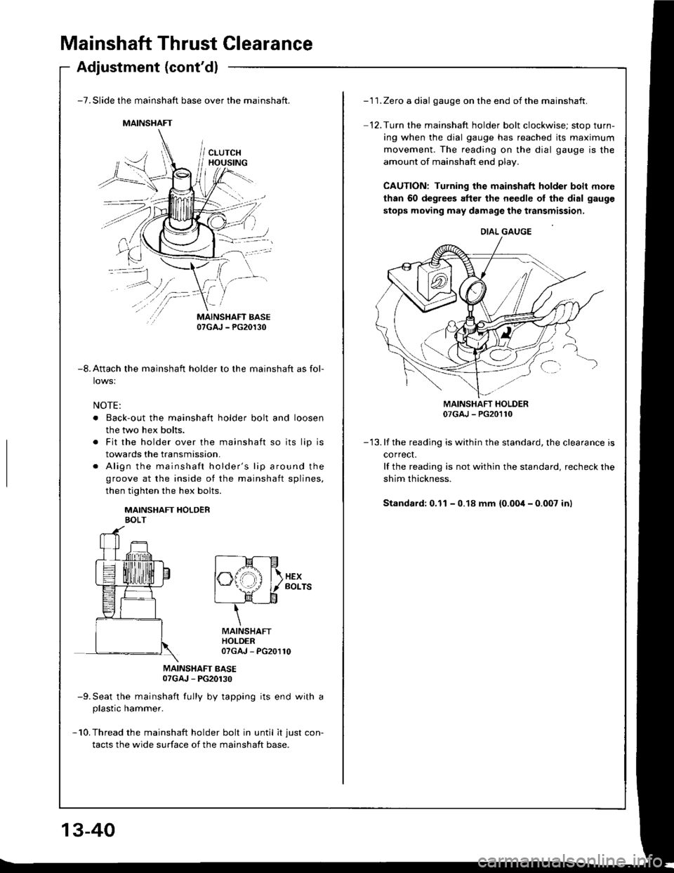 HONDA INTEGRA 1994 4.G Workshop Manual Mainshaft Thrust Clearance
Adjustment (contd)
MAINSHAFT
-),.
"7t/-
.. .i
-7. Slide the mainshaft base over the mainshaft.
i.�,
MAINSHAFT BASE07GAJ - PG20130
-8. Attach the mainshaft holder to th
