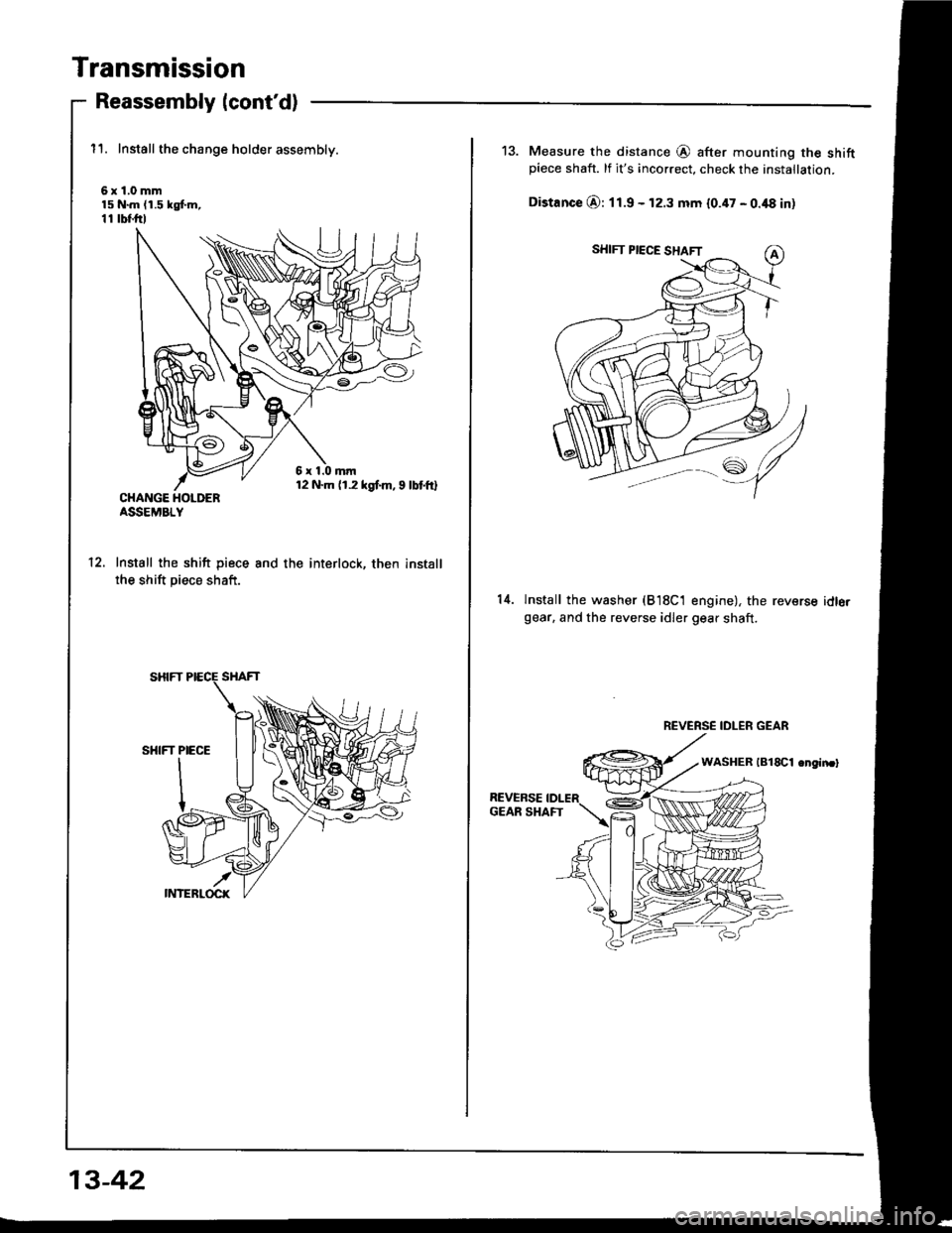 HONDA INTEGRA 1994 4.G Repair Manual Transmission
Reassembly (contd)
11. Install the change holder assembly.
6x1.0mm15 N.m (1.5 kgf.m,11 tbf.ftl
CHANGE HOLDERASSEMBLY
Install the shift piece
the shift piece shaft.
and the interlock, the HONDA INTEGRA 1994 4.G Repair Manual Transmission
Reassembly (contd)
11. Install the change holder assembly.
6x1.0mm15 N.m (1.5 kgf.m,11 tbf.ftl
CHANGE HOLDERASSEMBLY
Install the shift piece
the shift piece shaft.
and the interlock, the