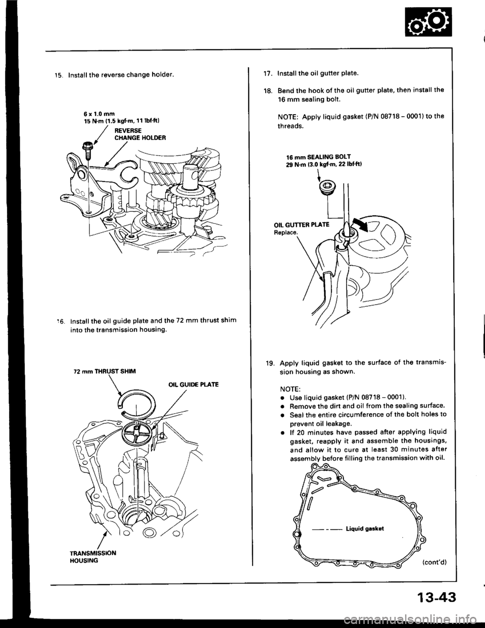 HONDA INTEGRA 1994 4.G User Guide 15. Installthe reverse change holder.
6x1.0mm
Installthe oil guide plate and the 72 mm thrust shim
into the transmission housing.
15 N.m (1.5 kgtm,11 lbfftl
72 mm THRUST SHIM
18.
Installthe oil gutt HONDA INTEGRA 1994 4.G User Guide 15. Installthe reverse change holder.
6x1.0mm
Installthe oil guide plate and the 72 mm thrust shim
into the transmission housing.
15 N.m (1.5 kgtm,11 lbfftl
72 mm THRUST SHIM
18.
Installthe oil gutt