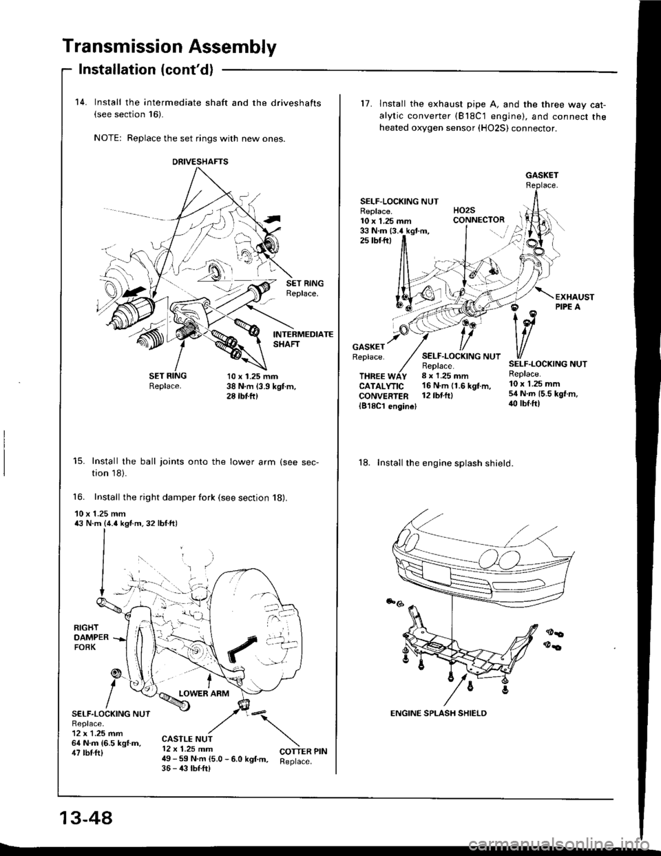 HONDA INTEGRA 1994 4.G Workshop Manual Transmission Assembly
14. Install the intermediate shaft and the driveshafts(see section 16)-
NOTE: Replace the set rings with new ones.
Installation (contd)
-Sl
SET RINGReplace.
INTERMEDIATESHAFT
Re