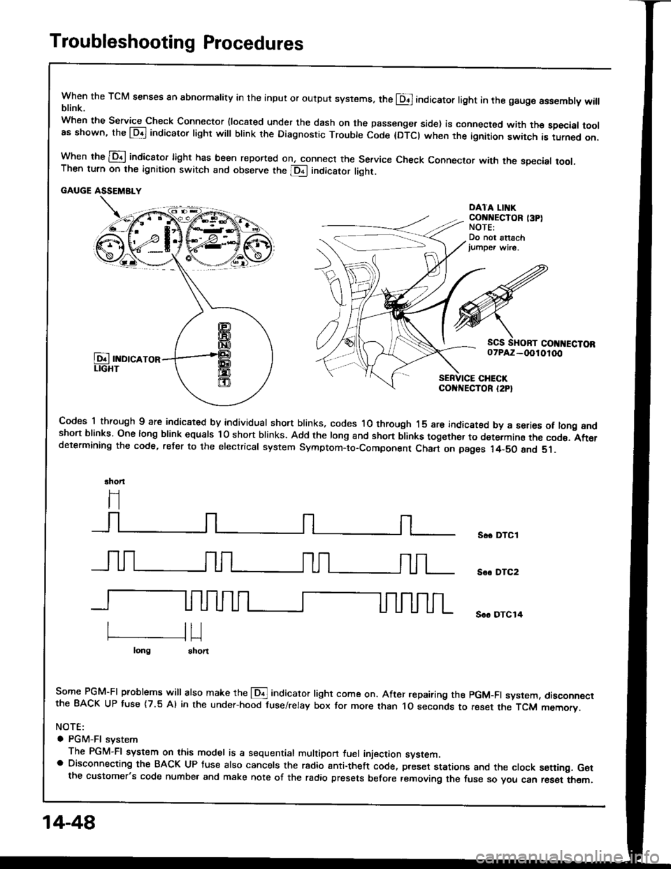 HONDA INTEGRA 1994 4.G User Guide Troubleshooting Procedures
when the TcM senses an abnormality in the input or output systems. the E]indicator light in the gaugo assembly willblink.
when the service check Connector {located under the