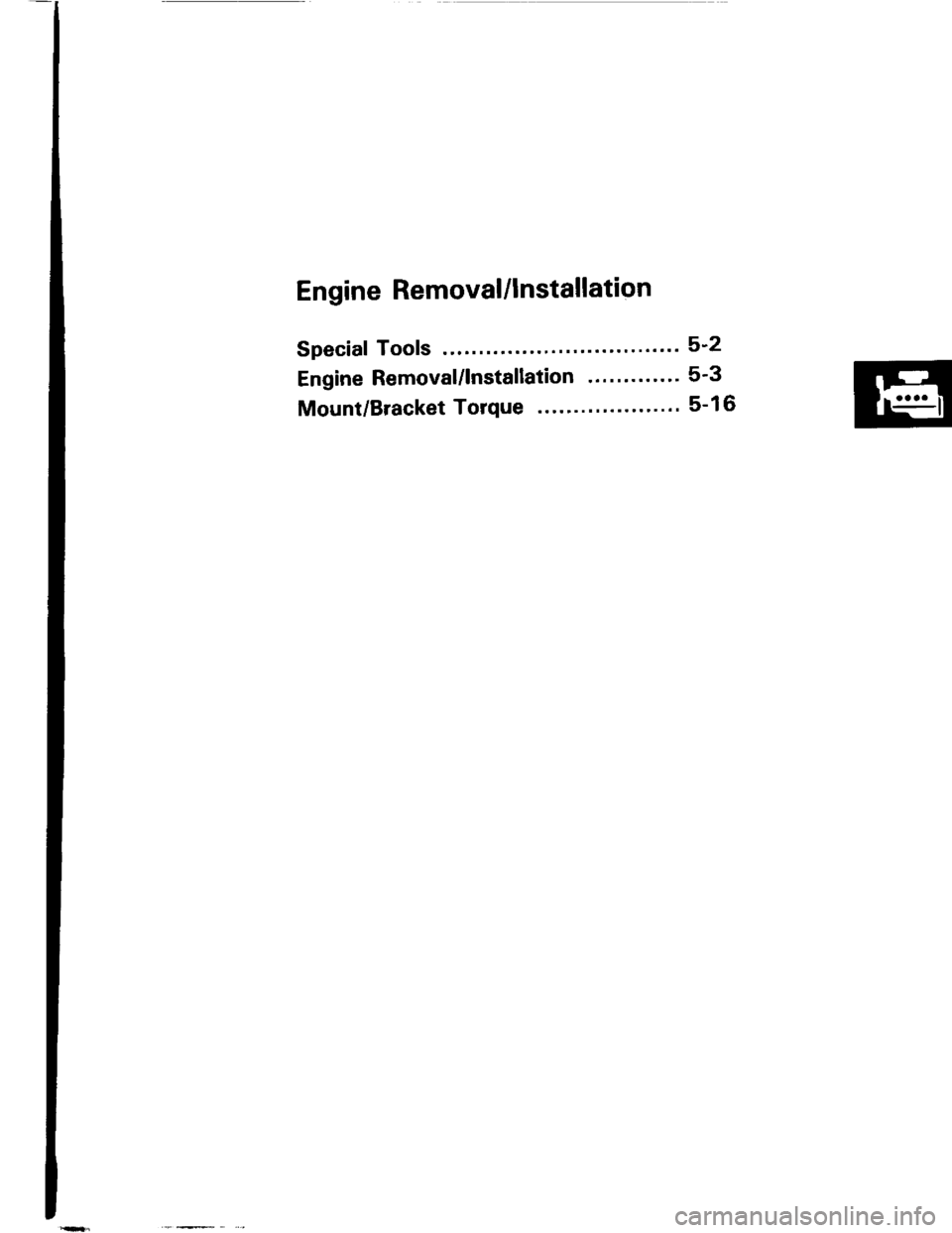 HONDA INTEGRA 1994 4.G Workshop Manual Engine Removal/lnstallation
Special Tools ........ .".....5-2
Engine Removal/lnstallation ..."........ 5-3
Mount/Bracket Torque .. 5-16 