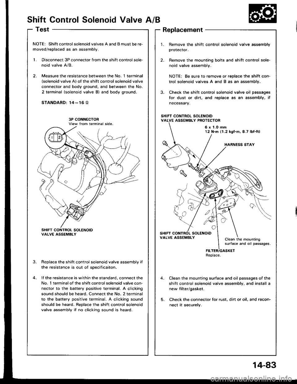 HONDA INTEGRA 1994 4.G Repair Manual Shift Control Solenoid ValveA/B
Test
NOTE: Shift controlsolenoid valves A and B must be re-
moved/replaced as an assembly.
1.Disconnect 3P connector from the shitt control sole-
noid valve A/8.
Measur HONDA INTEGRA 1994 4.G Repair Manual Shift Control Solenoid ValveA/B
Test
NOTE: Shift controlsolenoid valves A and B must be re-
moved/replaced as an assembly.
1.Disconnect 3P connector from the shitt control sole-
noid valve A/8.
Measur