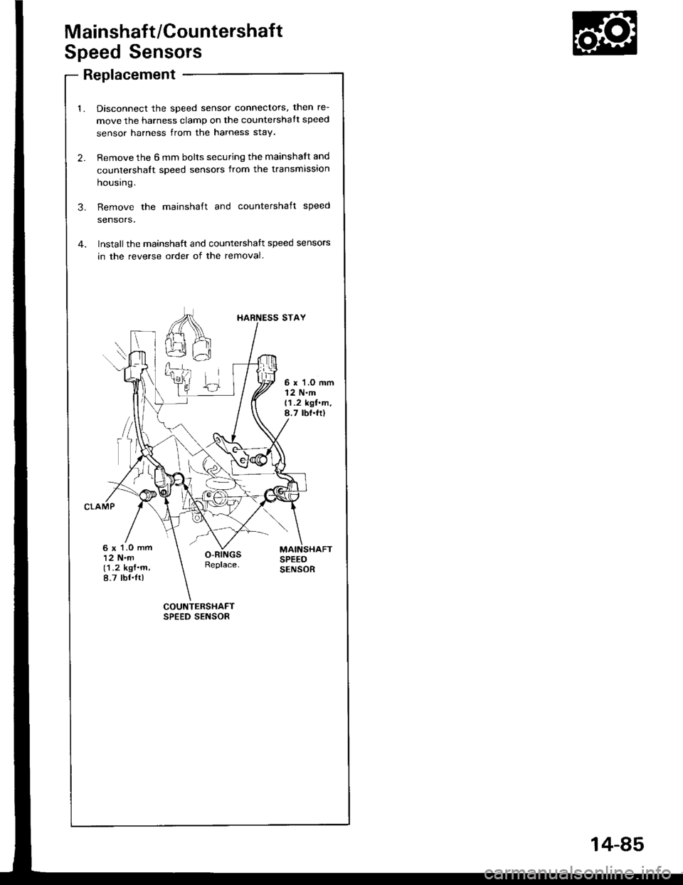 HONDA INTEGRA 1994 4.G Repair Manual Mainshaft/Countershaft
Speed Sensors
Replacement
Disconnect the speed sensor connectors, then re-
move the harness clamp on the countershatt speed
sensor harness from the harness stay.
Remove the 6 mm HONDA INTEGRA 1994 4.G Repair Manual Mainshaft/Countershaft
Speed Sensors
Replacement
Disconnect the speed sensor connectors, then re-
move the harness clamp on the countershatt speed
sensor harness from the harness stay.
Remove the 6 mm