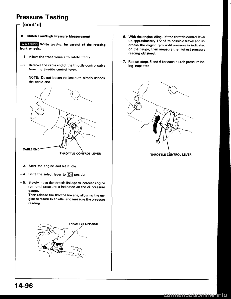 HONDA INTEGRA 1994 4.G Workshop Manual Pressure Testing
(contdl
a Clutch Low/High P.essure Measuroment
@[ wtite resring. b€ calefut ot tha loraringflont wh66ls.
- 1. Allow the front wheels to rotate freely.
-2. Remove the cable end of t