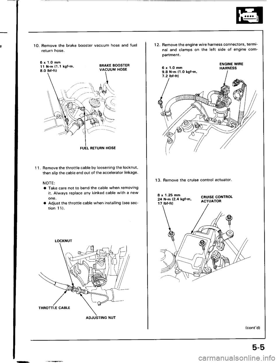 HONDA INTEGRA 1994 4.G Workshop Manual 1O. Remove the brake booster vacuum hose and fuel
return hose.
6 x 1.O mm11 N.m {1.1 kglm,8.O rbt.ltl
BRAKE BOOSTERVACUUM HOSE
t 1.
BETURN HOSE
Remove the throttle cable by loosening the locknut.
th